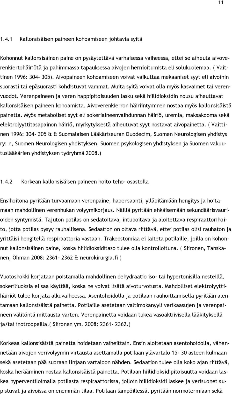 hernioitumista eli solukuolemaa. ( Vaittinen 1996: 304-305). Aivopaineen kohoamiseen voivat vaikuttaa mekaaniset syyt eli aivoihin suorasti tai epäsuorasti kohdistuvat vammat.
