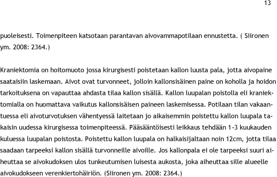Aivot ovat turvonneet, jolloin kallonsisäinen paine on koholla ja hoidon tarkoituksena on vapauttaa ahdasta tilaa kallon sisällä.