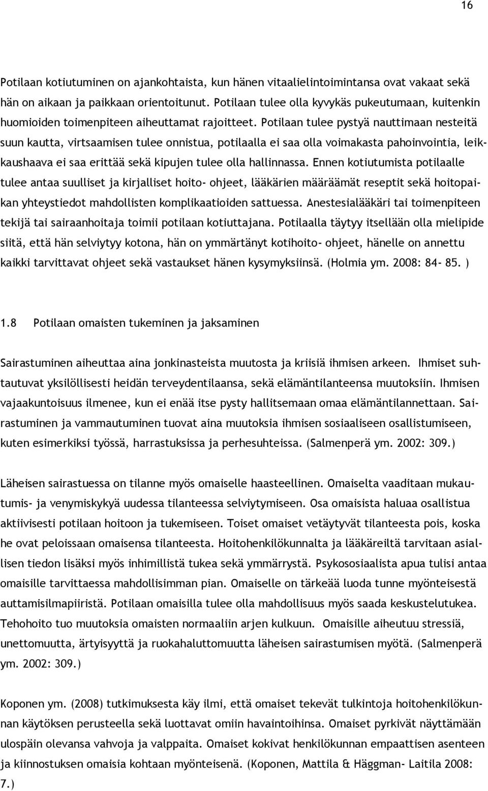 Potilaan tulee pystyä nauttimaan nesteitä suun kautta, virtsaamisen tulee onnistua, potilaalla ei saa olla voimakasta pahoinvointia, leikkaushaava ei saa erittää sekä kipujen tulee olla hallinnassa.