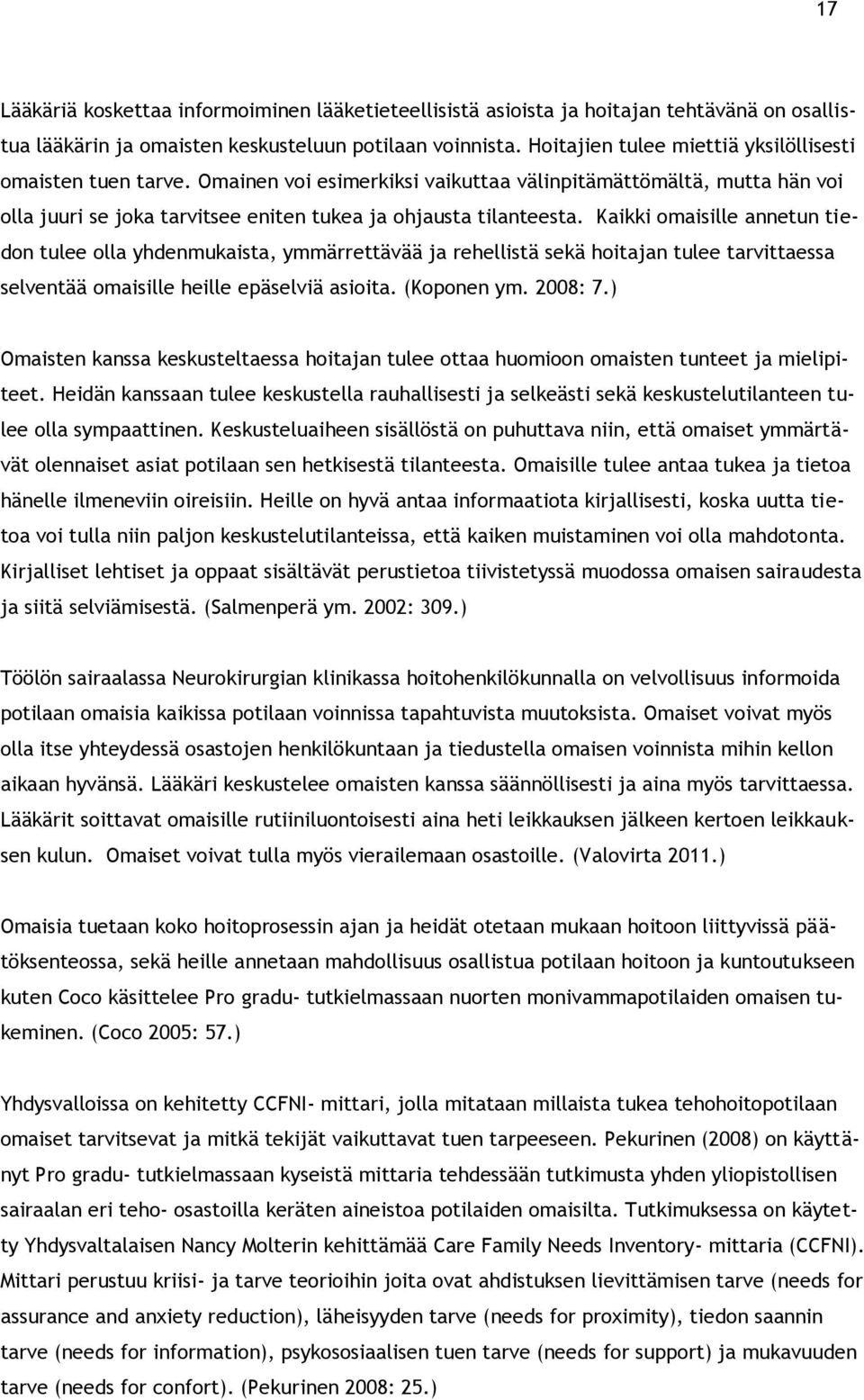 Kaikki omaisille annetun tiedon tulee olla yhdenmukaista, ymmärrettävää ja rehellistä sekä hoitajan tulee tarvittaessa selventää omaisille heille epäselviä asioita. (Koponen ym. 2008: 7.