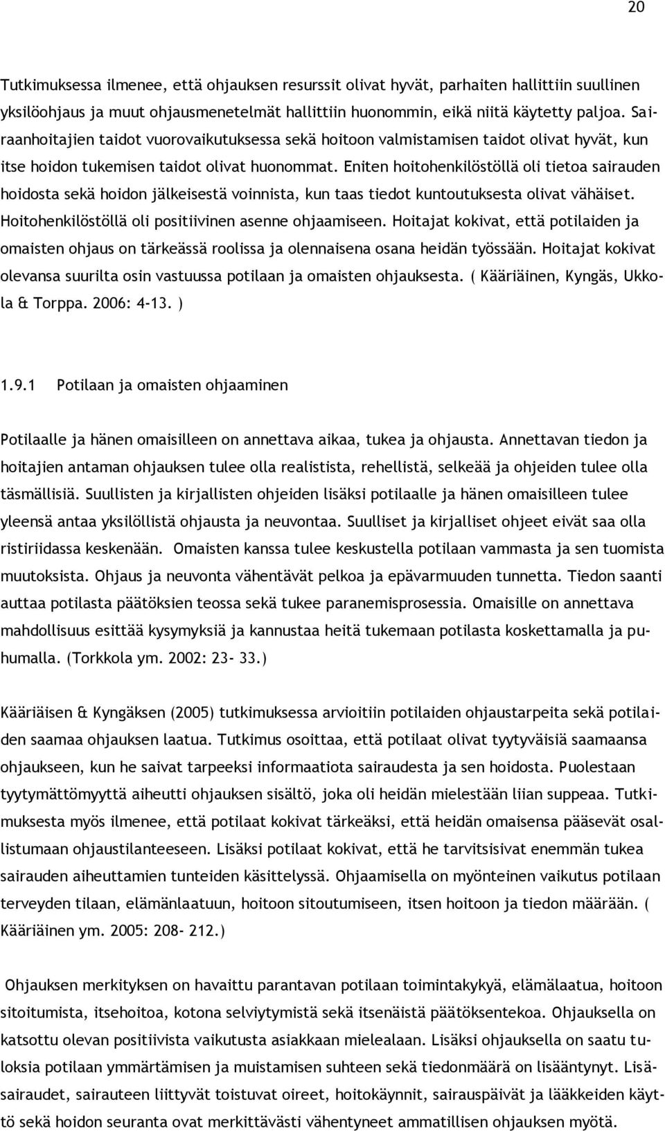 Eniten hoitohenkilöstöllä oli tietoa sairauden hoidosta sekä hoidon jälkeisestä voinnista, kun taas tiedot kuntoutuksesta olivat vähäiset. Hoitohenkilöstöllä oli positiivinen asenne ohjaamiseen.