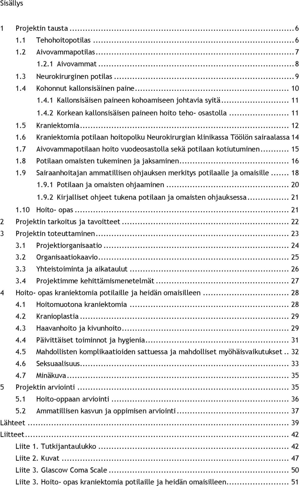 7 Aivovammapotilaan hoito vuodeosastolla sekä potilaan kotiutuminen... 15 1.8 Potilaan omaisten tukeminen ja jaksaminen... 16 1.