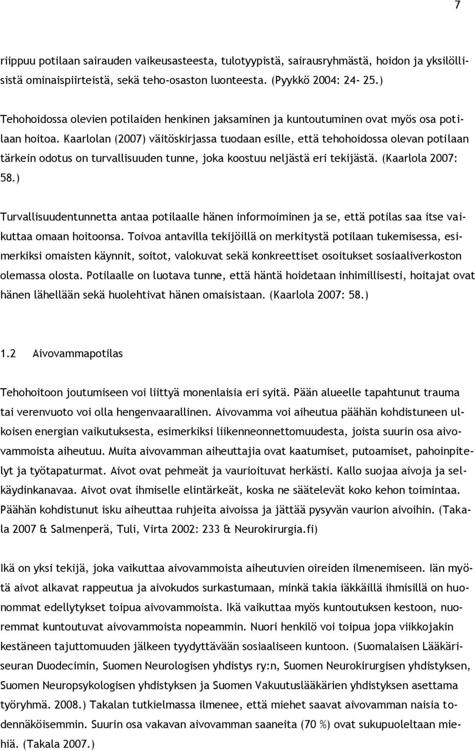 Kaarlolan (2007) väitöskirjassa tuodaan esille, että tehohoidossa olevan potilaan tärkein odotus on turvallisuuden tunne, joka koostuu neljästä eri tekijästä. (Kaarlola 2007: 58.