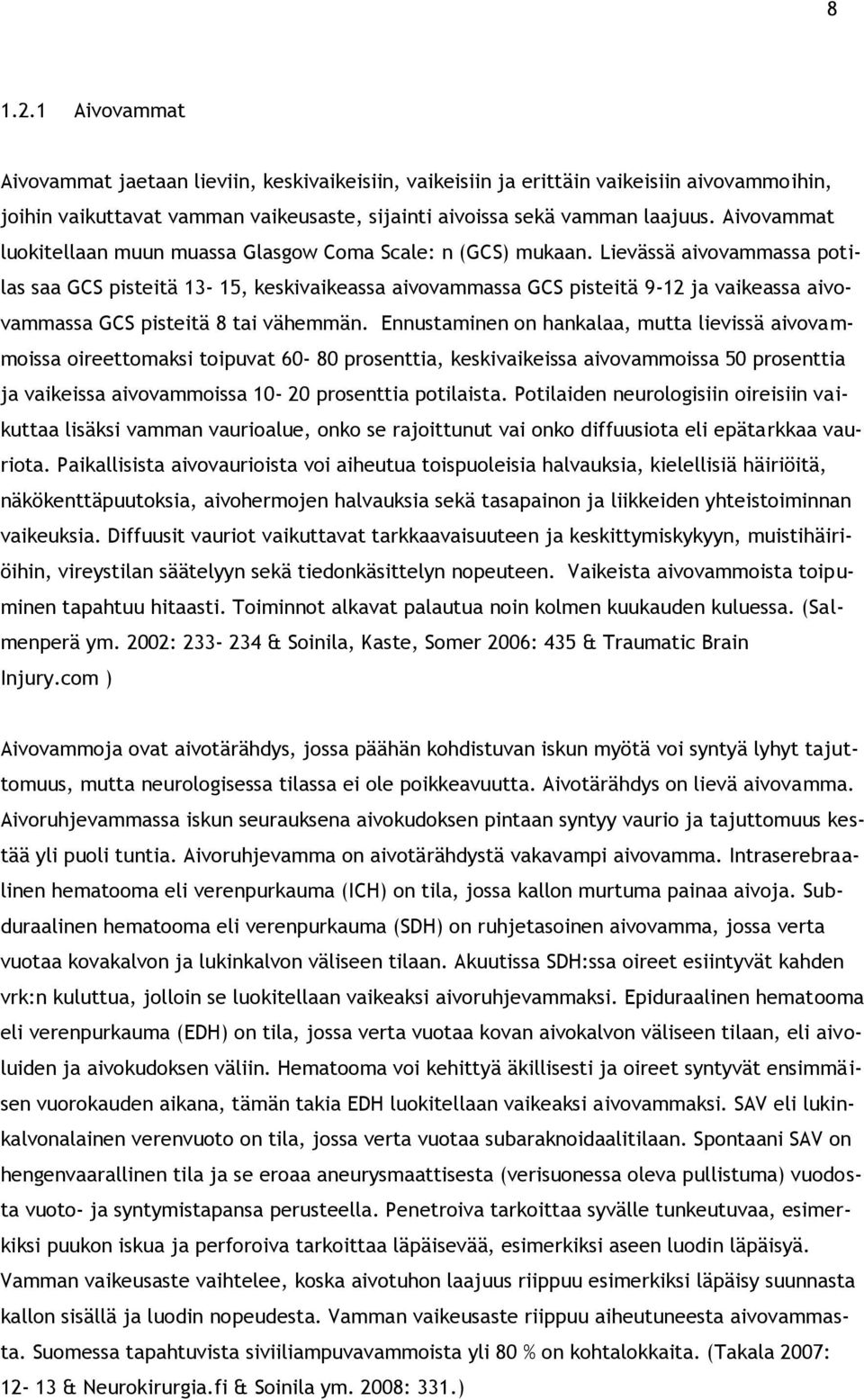 Lievässä aivovammassa potilas saa GCS pisteitä 13-15, keskivaikeassa aivovammassa GCS pisteitä 9-12 ja vaikeassa aivovammassa GCS pisteitä 8 tai vähemmän.