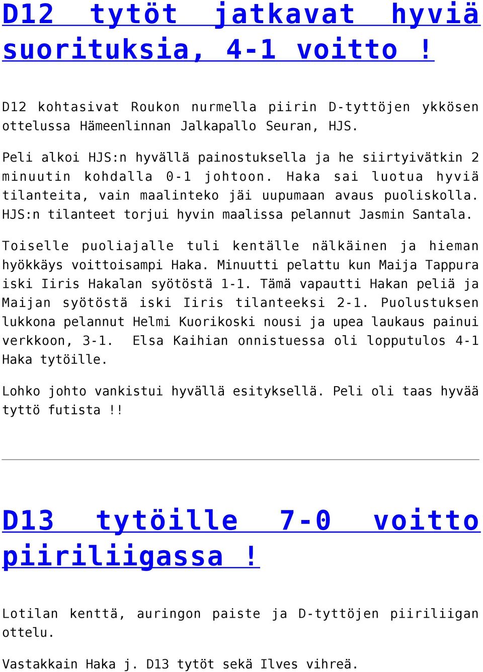 HJS:n tilanteet torjui hyvin maalissa pelannut Jasmin Santala. Toiselle puoliajalle tuli kentälle nälkäinen ja hieman hyökkäys voittoisampi Haka.