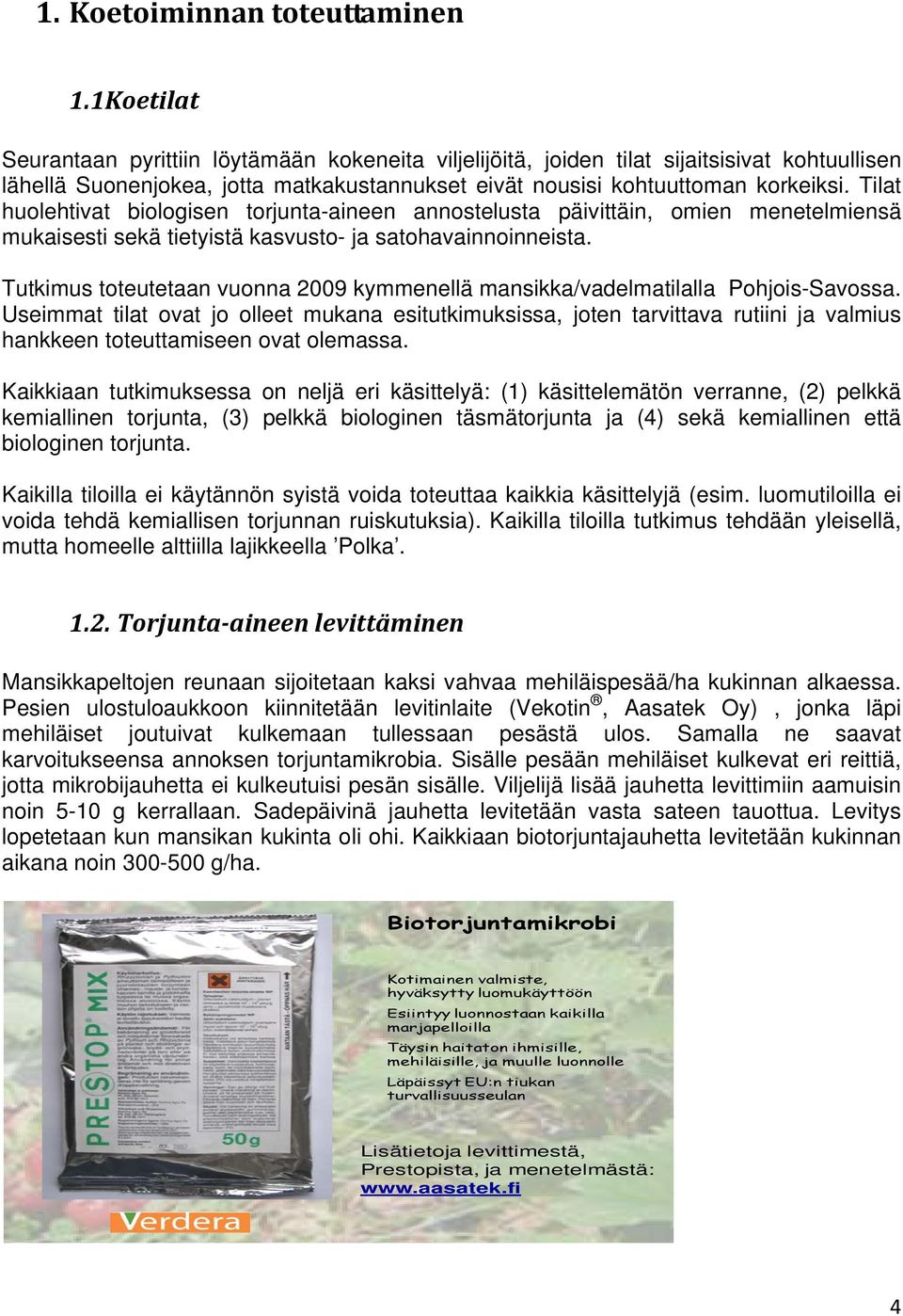 Tilat huolehtivat biologisen torjunta-aineen annostelusta päivittäin, omien menetelmiensä mukaisesti sekä tietyistä kasvusto- ja satohavainnoinneista.