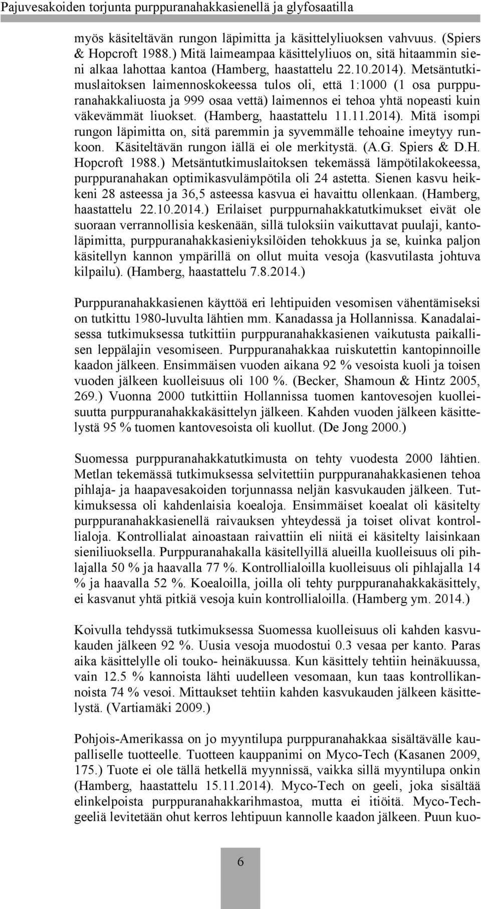 (Hamberg, haastattelu 11.11.2014). Mitä isompi rungon läpimitta on, sitä paremmin ja syvemmälle tehoaine imeytyy runkoon. Käsiteltävän rungon iällä ei ole merkitystä. (A.G. Spiers & D.H. Hopcroft 1988.