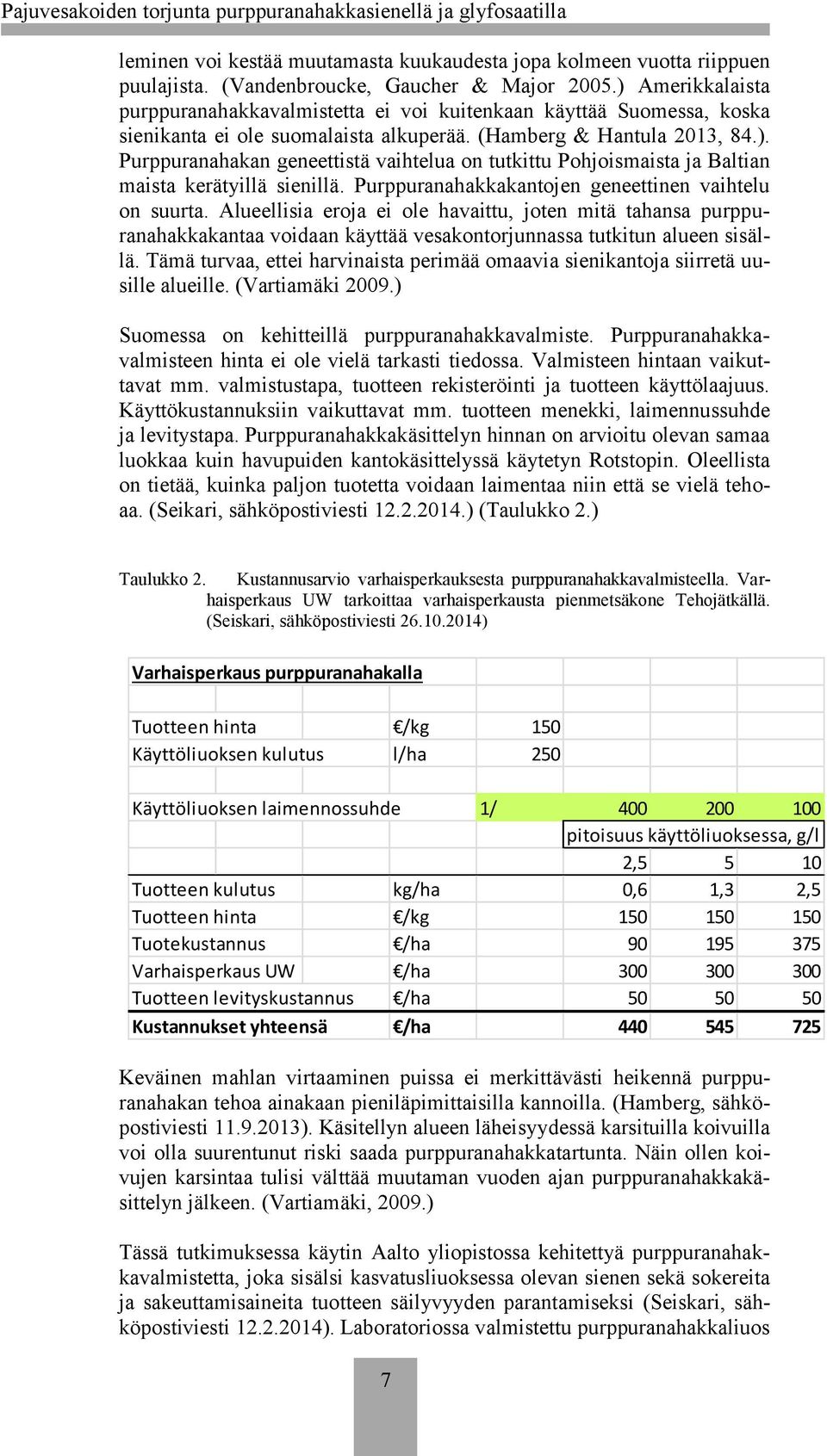 Purppuranahakkakantojen geneettinen vaihtelu on suurta. Alueellisia eroja ei ole havaittu, joten mitä tahansa purppuranahakkakantaa voidaan käyttää vesakontorjunnassa tutkitun alueen sisällä.