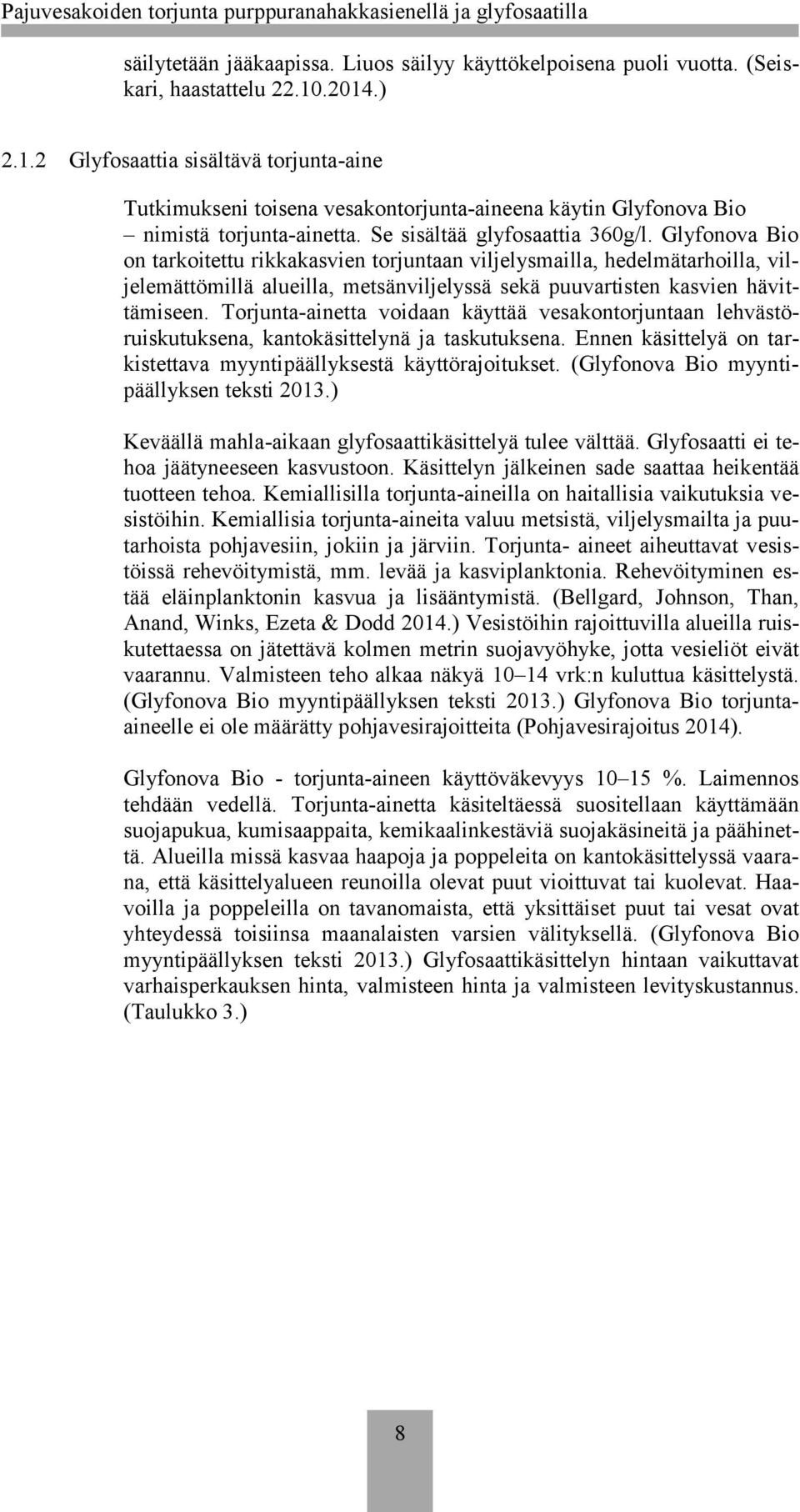 Glyfonova Bio on tarkoitettu rikkakasvien torjuntaan viljelysmailla, hedelmätarhoilla, viljelemättömillä alueilla, metsänviljelyssä sekä puuvartisten kasvien hävittämiseen.