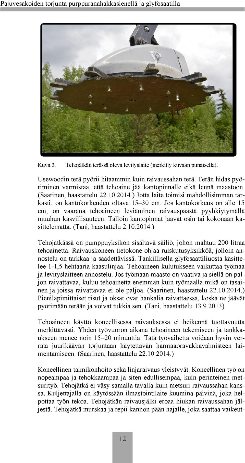 ) Jotta laite toimisi mahdollisimman tarkasti, on kantokorkeuden oltava 15 30 cm. Jos kantokorkeus on alle 15 cm, on vaarana tehoaineen leviäminen raivauspäästä pyyhkiytymällä muuhun kasvillisuuteen.