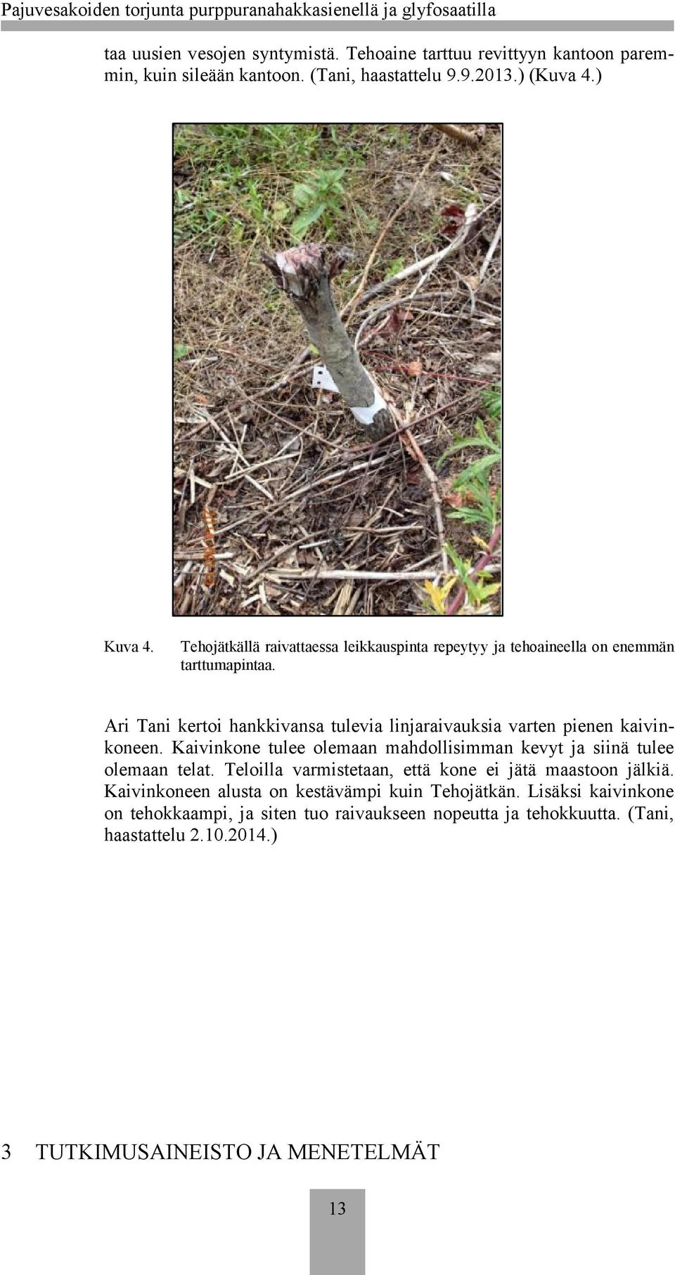 Ari Tani kertoi hankkivansa tulevia linjaraivauksia varten pienen kaivinkoneen. Kaivinkone tulee olemaan mahdollisimman kevyt ja siinä tulee olemaan telat.