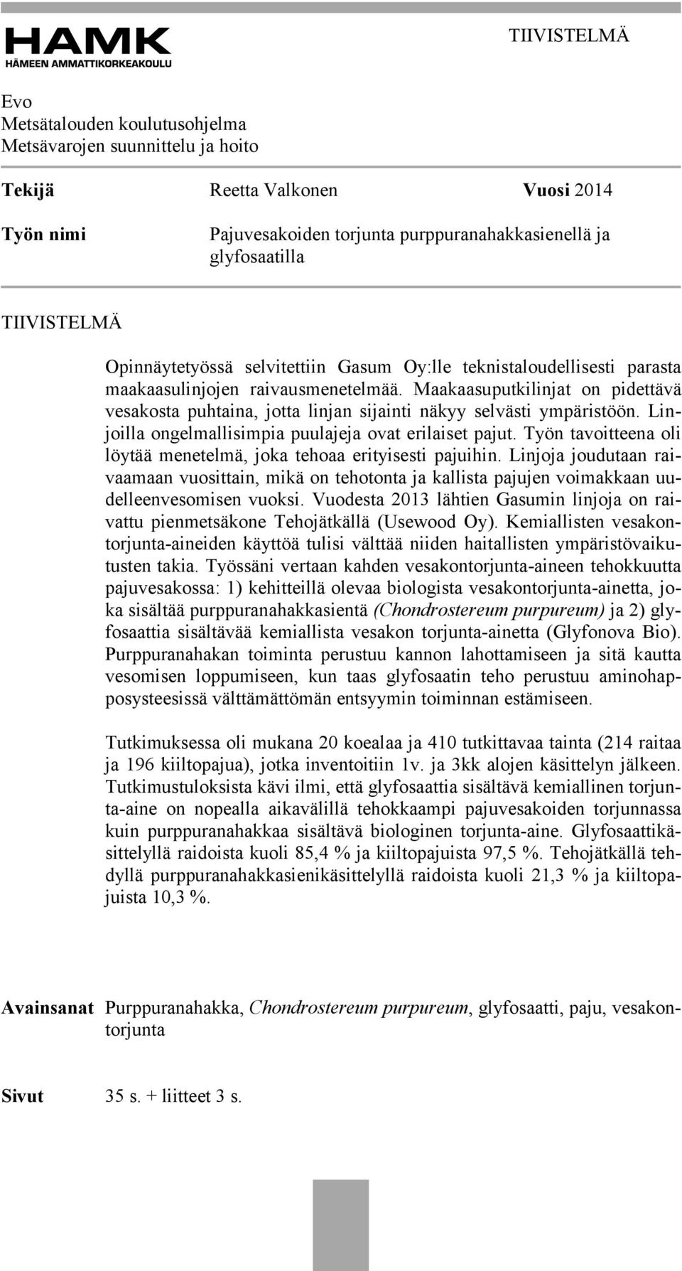 Maakaasuputkilinjat on pidettävä vesakosta puhtaina, jotta linjan sijainti näkyy selvästi ympäristöön. Linjoilla ongelmallisimpia puulajeja ovat erilaiset pajut.