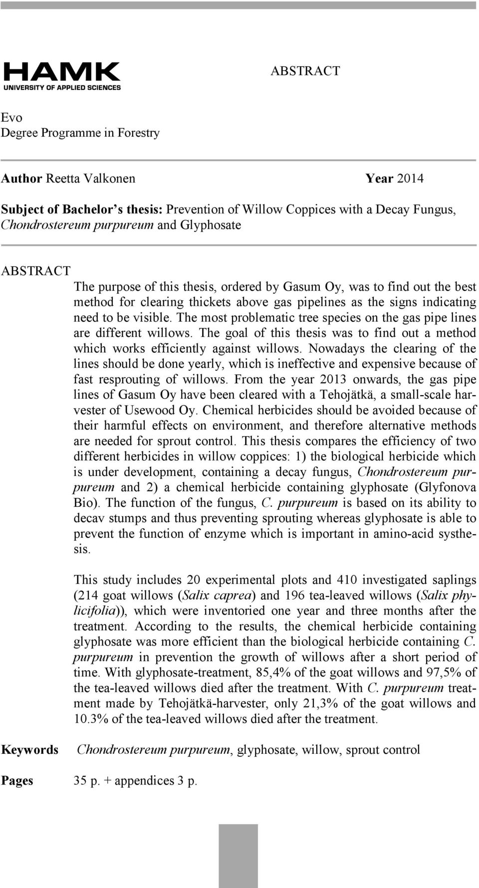 The most problematic tree species on the gas pipe lines are different willows. The goal of this thesis was to find out a method which works efficiently against willows.