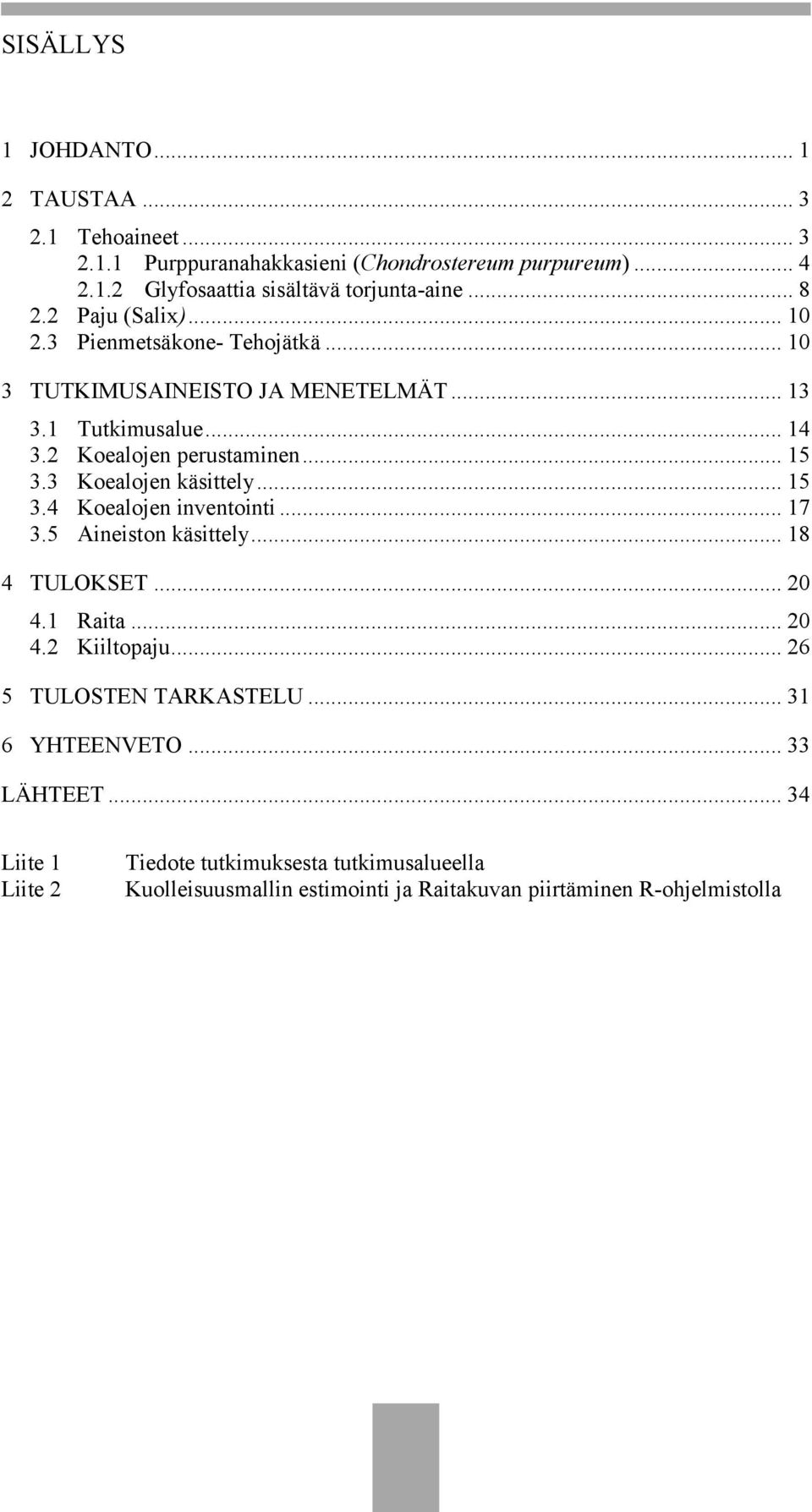 3 Koealojen käsittely... 15 3.4 Koealojen inventointi... 17 3.5 Aineiston käsittely... 18 4 TULOKSET... 20 4.1 Raita... 20 4.2 Kiiltopaju.