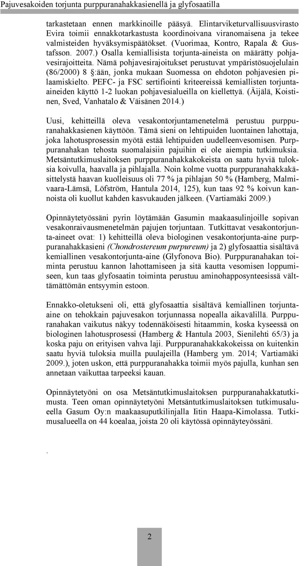Nämä pohjavesirajoitukset perustuvat ympäristösuojelulain (86/2000) 8 :ään, jonka mukaan Suomessa on ehdoton pohjavesien pilaamiskielto.