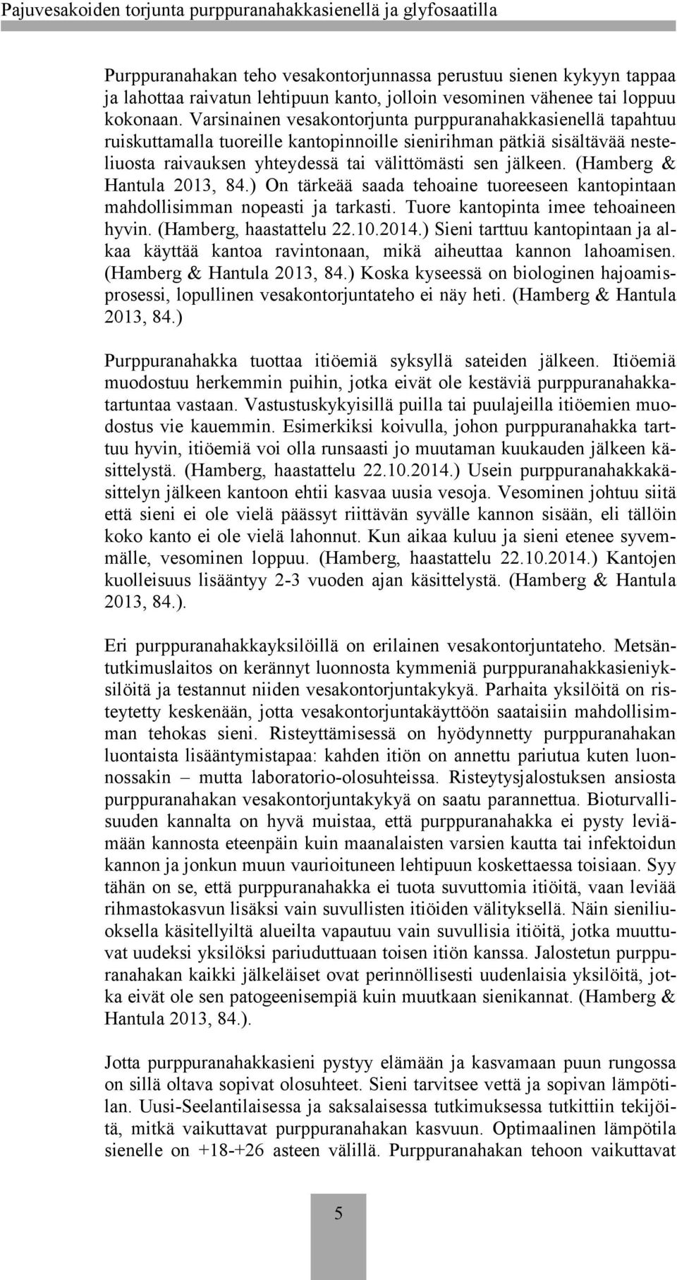 (Hamberg & Hantula 2013, 84.) On tärkeää saada tehoaine tuoreeseen kantopintaan mahdollisimman nopeasti ja tarkasti. Tuore kantopinta imee tehoaineen hyvin. (Hamberg, haastattelu 22.10.2014.