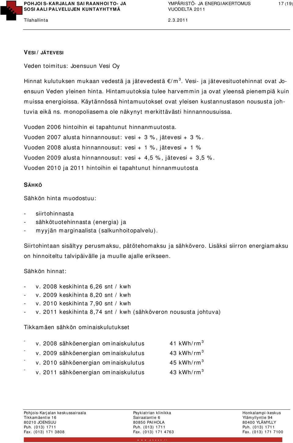 Käytännössä hintamuutokset ovat yleisen kustannustason noususta johtuvia eikä ns. monopoliasema ole näkynyt merkittävästi hinnannousuissa. Vuoden 2006 hintoihin ei tapahtunut hinnanmuutosta.