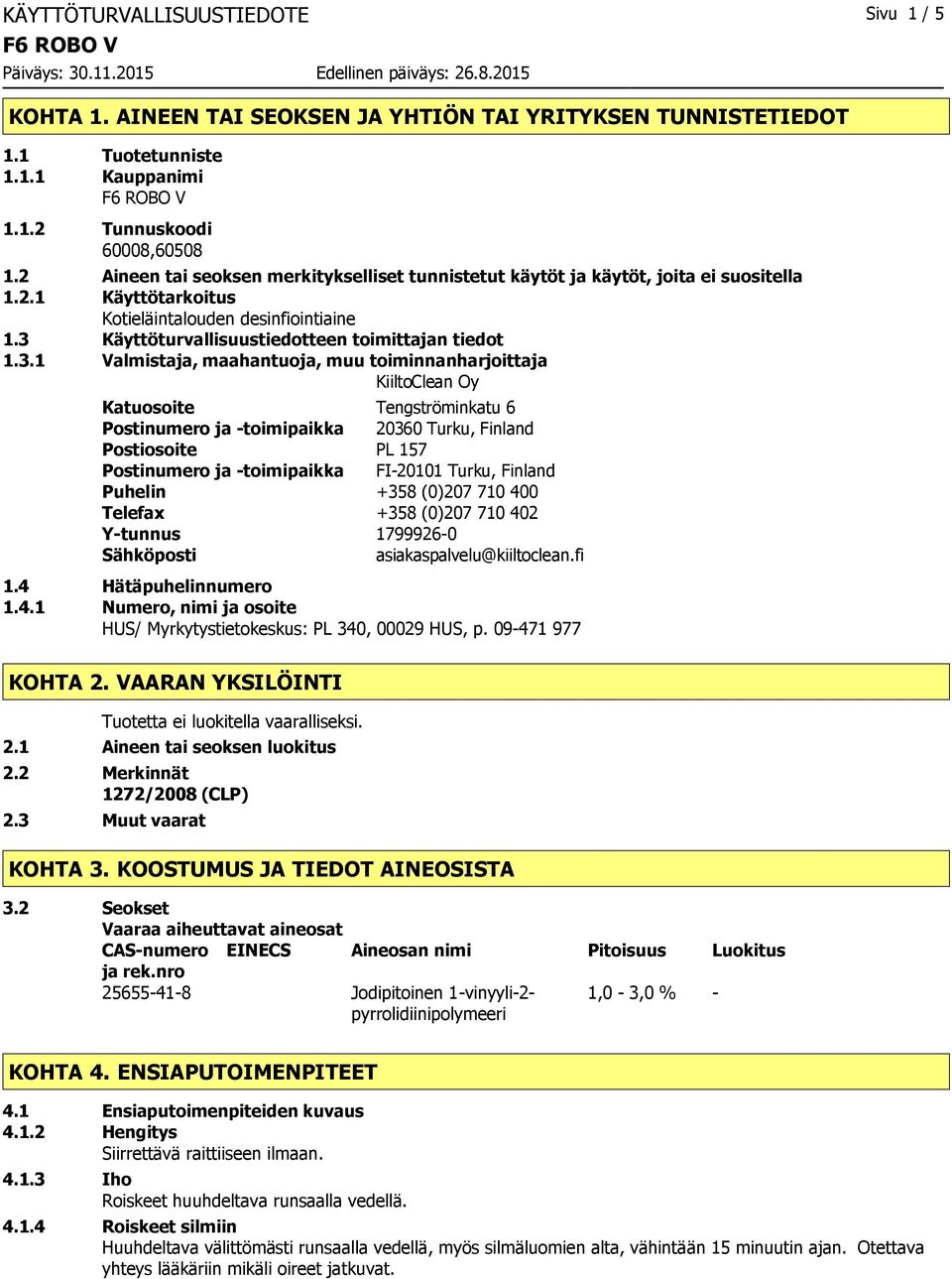 3.1 Valmistaja, maahantuoja, muu toiminnanharjoittaja KiiltoClean Oy Katuosoite Tengströminkatu 6 Postinumero ja toimipaikka 20360 Turku, Finland Postiosoite PL 157 Postinumero ja toimipaikka FI20101