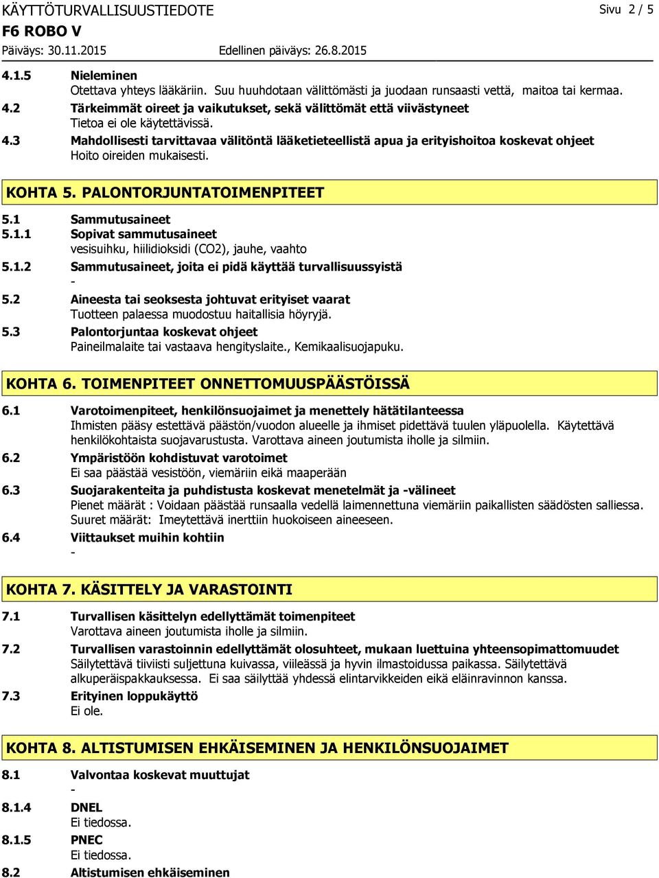 Sammutusaineet 5.1.1 Sopivat sammutusaineet vesisuihku, hiilidioksidi (CO2), jauhe, vaahto 5.1.2 Sammutusaineet, joita ei pidä käyttää turvallisuussyistä 5.