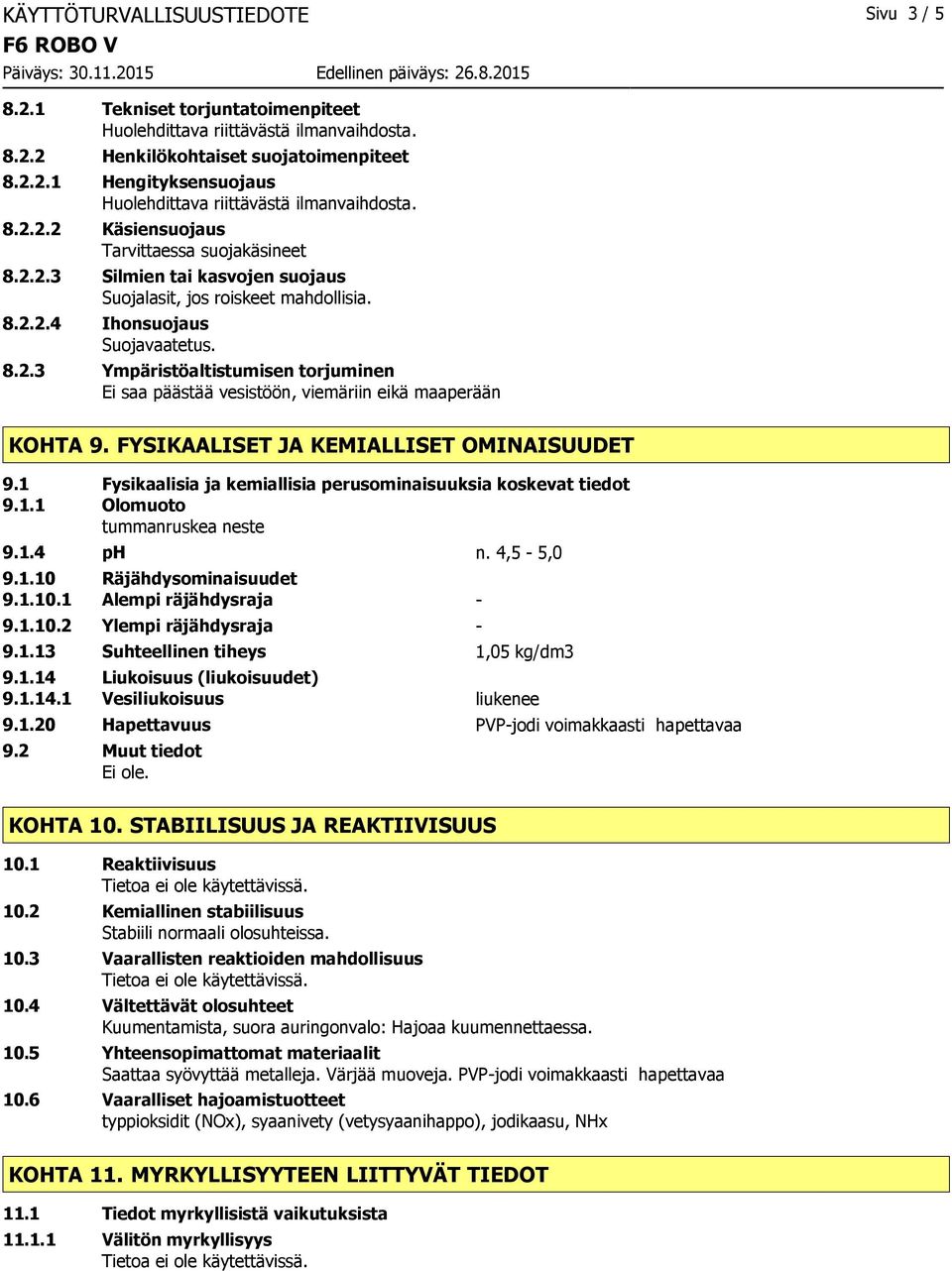 FYSIKAALISET JA KEMIALLISET OMINAISUUDET 9.1 Fysikaalisia ja kemiallisia perusominaisuuksia koskevat tiedot 9.1.1 Olomuoto tummanruskea neste 9.1.4 ph n. 4,5 5,0 9.1.10 Räjähdysominaisuudet 9.1.10.1 Alempi räjähdysraja 9.