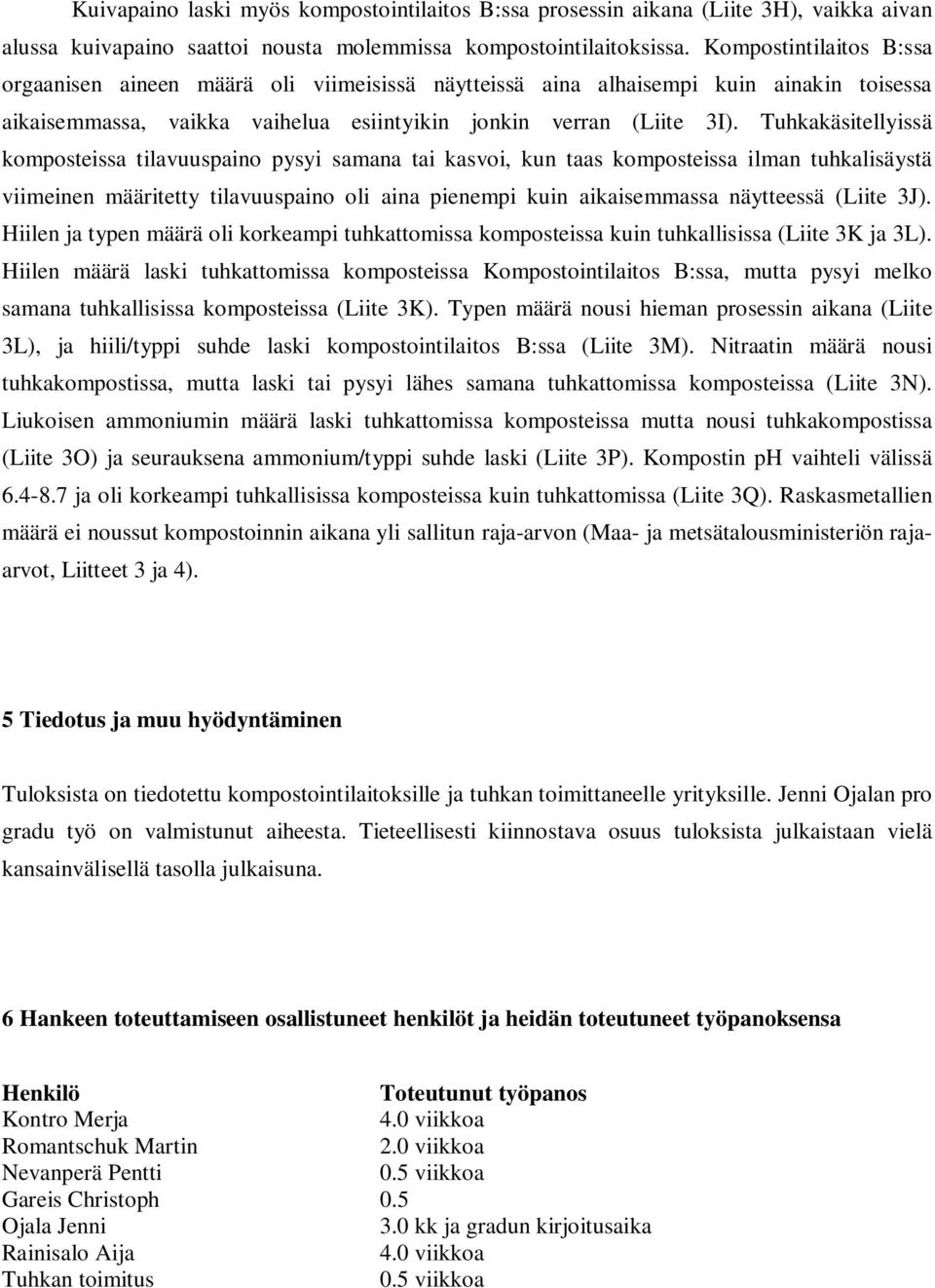 Tuhkakäsitellyissä komposteissa tilavuuspaino pysyi samana tai kasvoi, kun taas komposteissa ilman tuhkalisäystä viimeinen määritetty tilavuuspaino oli aina pienempi kuin aikaisemmassa näytteessä