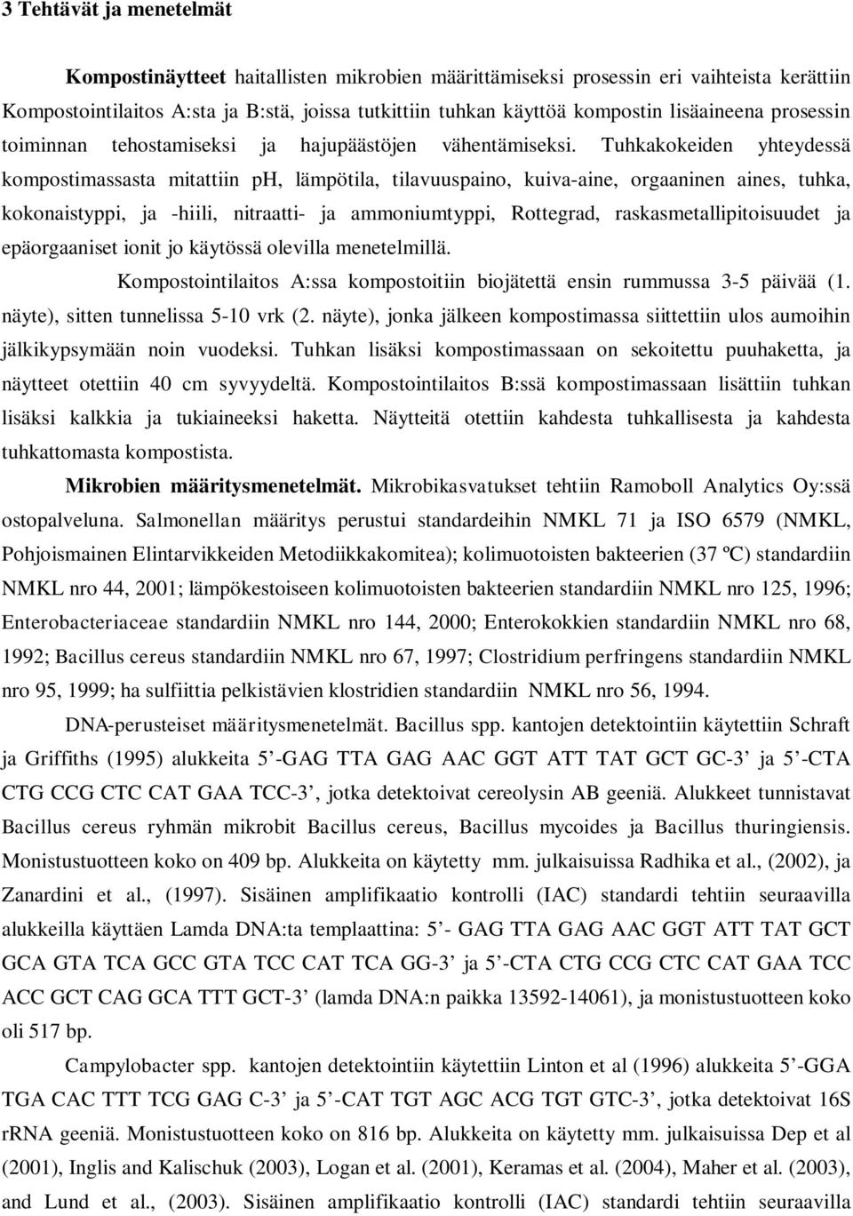 Tuhkakokeiden yhteydessä kompostimassasta mitattiin ph, lämpötila, tilavuuspaino, kuiva-aine, orgaaninen aines, tuhka, kokonaistyppi, ja -hiili, nitraatti- ja ammoniumtyppi, Rottegrad,