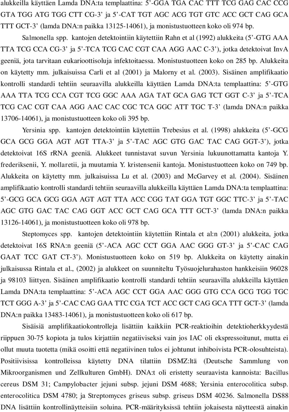 kantojen detektointiin käytettiin Rahn et al (1992) alukkeita (5 -GTG AAA TTA TCG CCA CG-3 ja 5 -TCA TCG CAC CGT CAA AGG AAC C-3 ), jotka detektoivat InvA geeniä, jota tarvitaan eukarioottisoluja