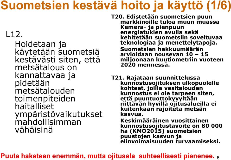 Edistetään suometsien puun markkinoille tuloa muun muassa Kemera- ja pienpuun energiatukien avulla sekä kehitetään suometsiin soveltuvaa teknologiaa ja menettelytapoja.