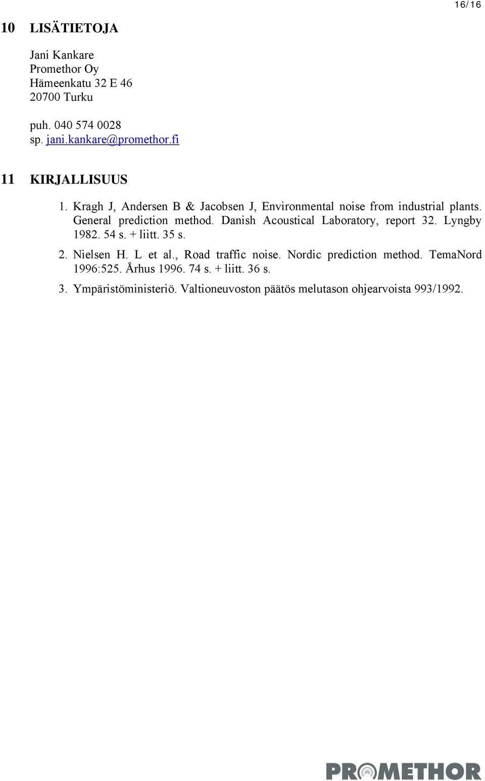 Danish Acoustical Laboratory, report 32. Lyngby 1982. 54 s. + liitt. 35 s. 2. Nielsen H. L et al., Road traffic noise.
