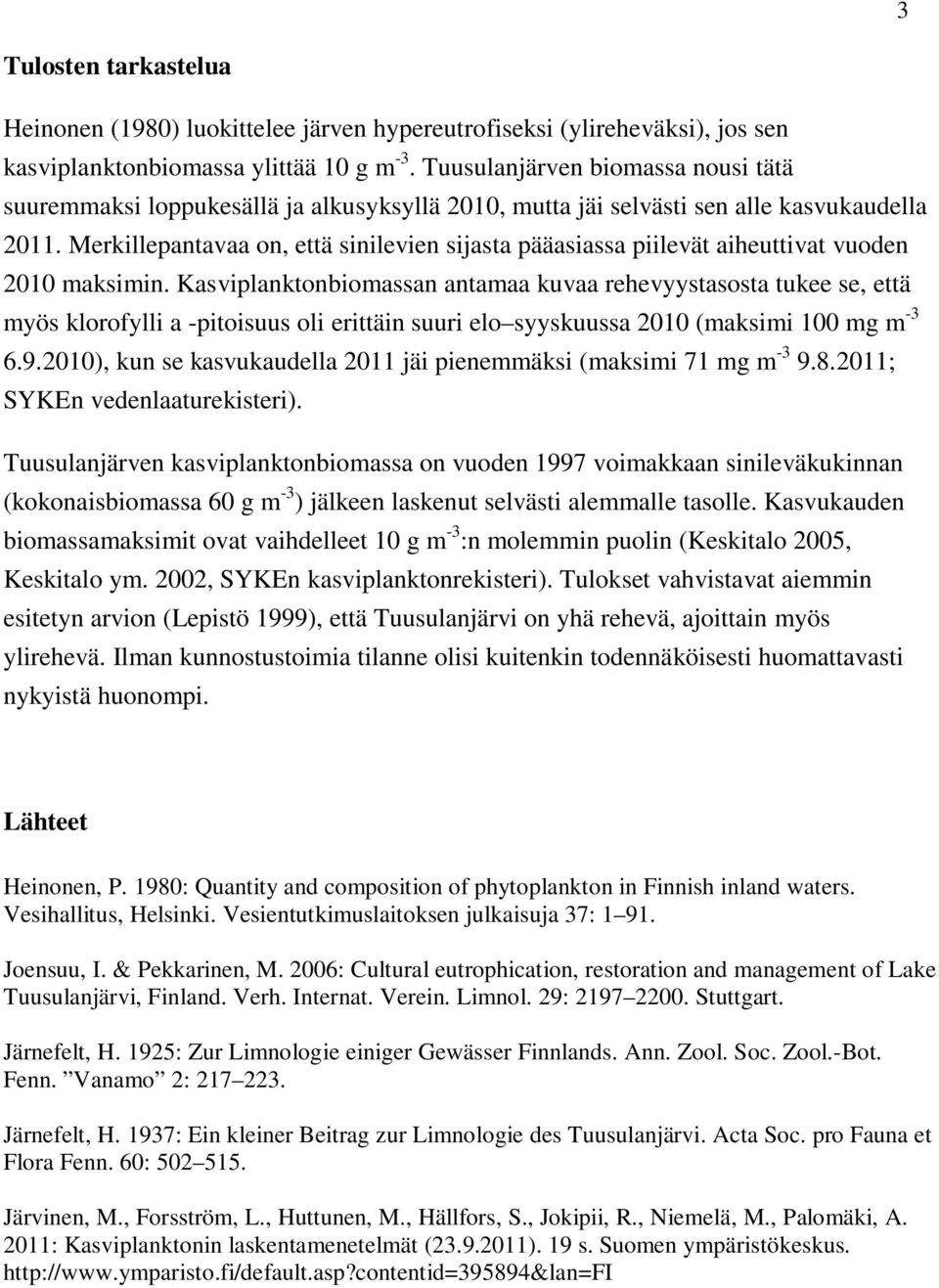 Merkillepantavaa on, että sinilevien sijasta pääasiassa piilevät aiheuttivat vuoden 2010 maksimin.