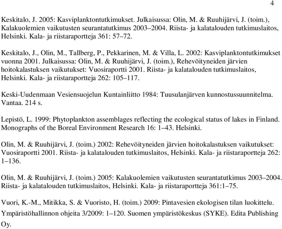 ), Rehevöityneiden järvien hoitokalastuksen vaikutukset: Vuosiraportti 2001. Riista- ja kalatalouden tutkimuslaitos, Helsinki. Kala- ja riistaraportteja 262: 105 117.