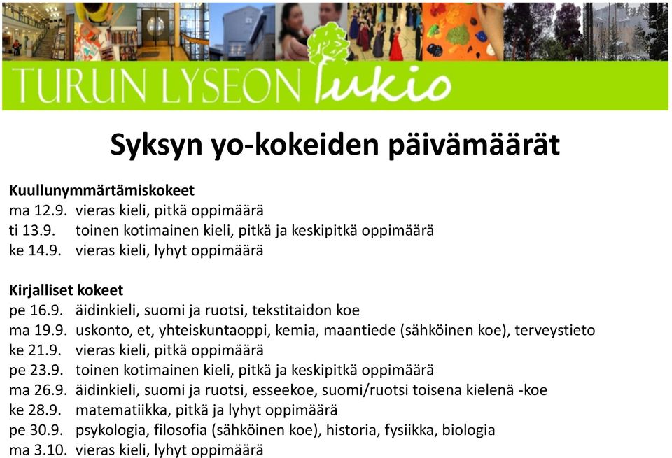 9. toinen kotimainen kieli, pitkä ja keskipitkä oppimäärä ma 26.9. äidinkieli, suomi ja ruotsi, esseekoe, suomi/ruotsi toisena kielenä -koe ke 28.9. matematiikka, pitkä ja lyhyt oppimäärä pe 30.