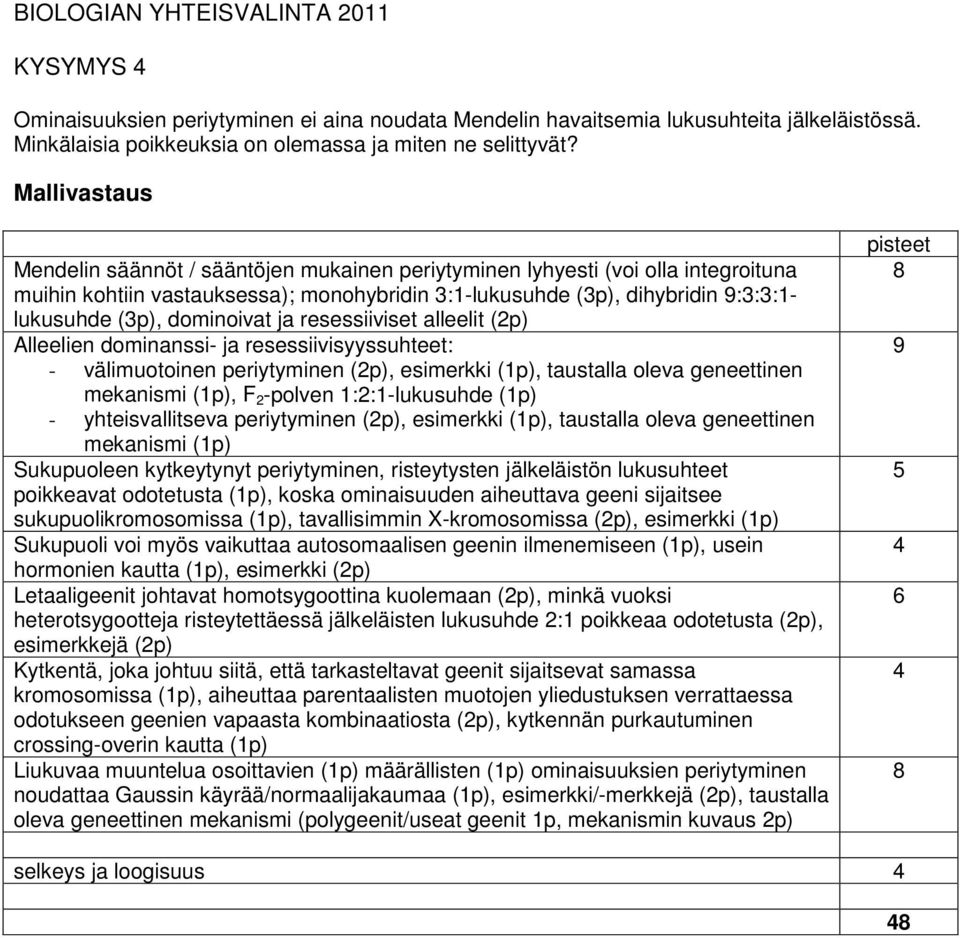 resessiiviset alleelit (2p) Alleelien dominanssi- ja resessiivisyyssuhteet: - välimuotoinen periytyminen (2p), esimerkki (1p), taustalla oleva geneettinen mekanismi (1p), F 2 -polven 1:2:1-lukusuhde