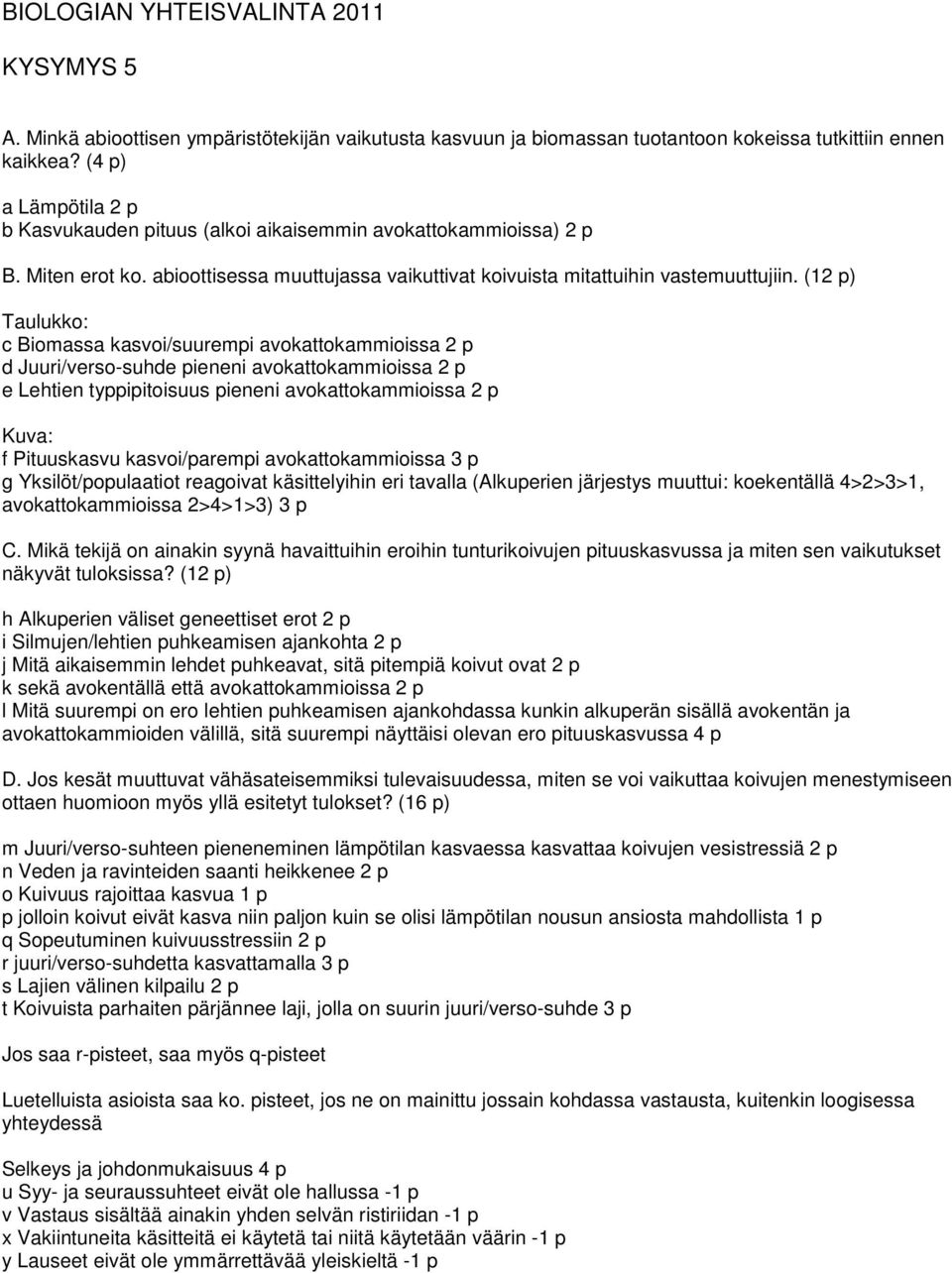 (12 p) Taulukko: c Biomassa kasvoi/suurempi avokattokammioissa 2 p d Juuri/verso-suhde pieneni avokattokammioissa 2 p e Lehtien typpipitoisuus pieneni avokattokammioissa 2 p Kuva: f Pituuskasvu