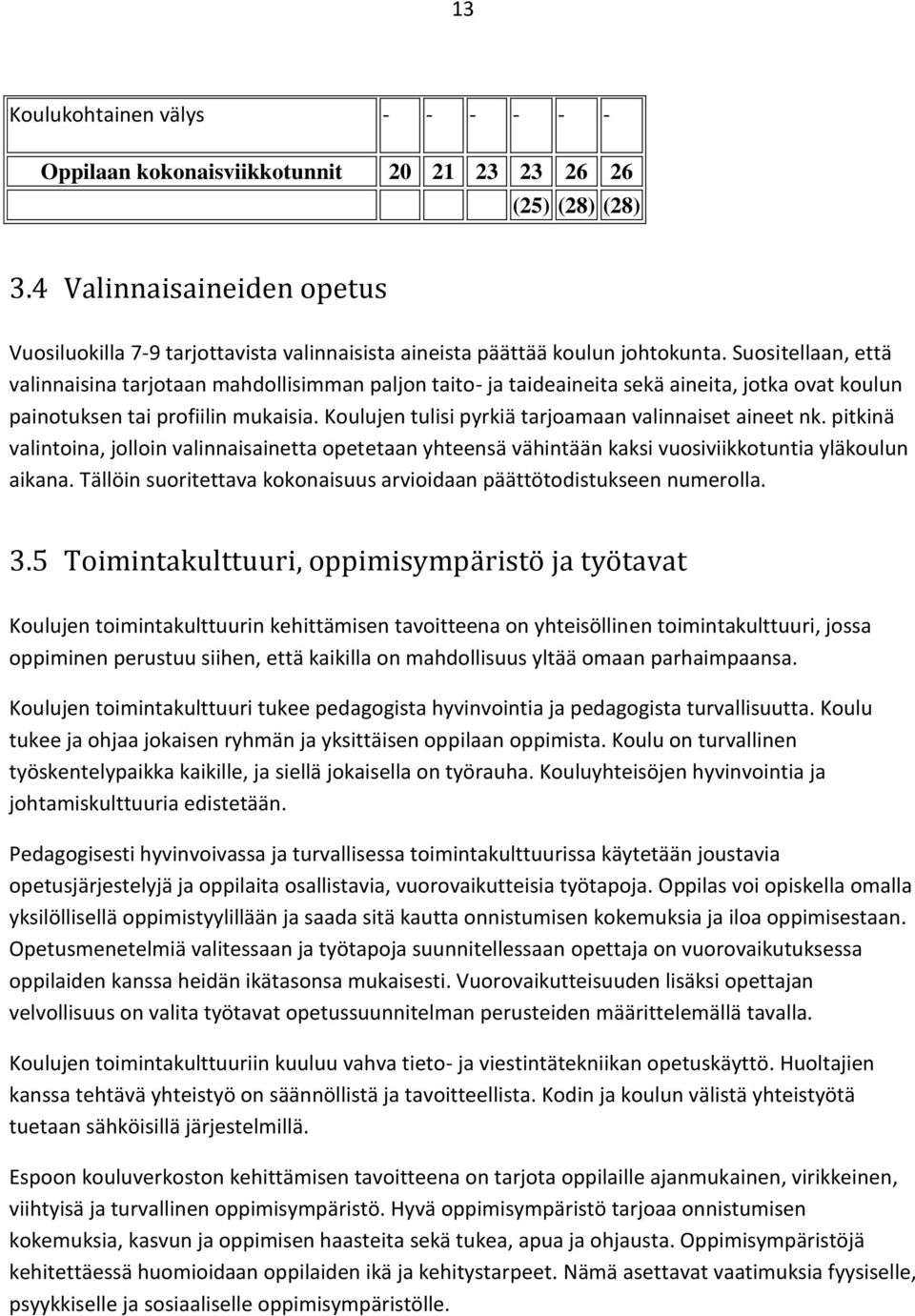 Suositellaan, että valinnaisina tarjotaan mahdollisimman paljon taito- ja taideaineita sekä aineita, jotka ovat koulun painotuksen tai profiilin mukaisia.
