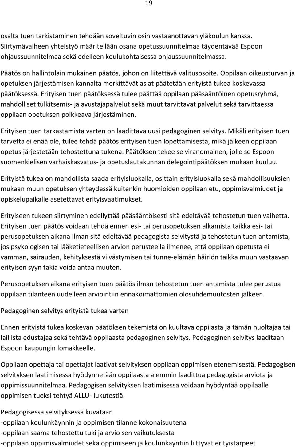 Päätös on hallintolain mukainen päätös, johon on liitettävä valitusosoite. Oppilaan oikeusturvan ja opetuksen järjestämisen kannalta merkittävät asiat päätetään erityistä tukea koskevassa päätöksessä.