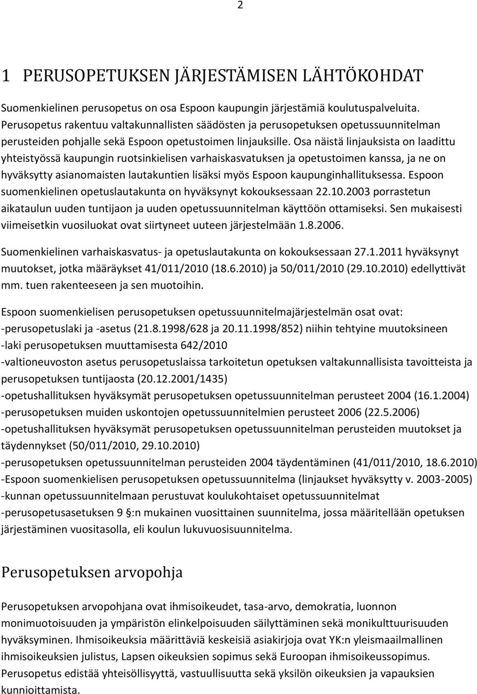 Osa näistä linjauksista on laadittu yhteistyössä kaupungin ruotsinkielisen varhaiskasvatuksen ja opetustoimen kanssa, ja ne on hyväksytty asianomaisten lautakuntien lisäksi myös Espoon