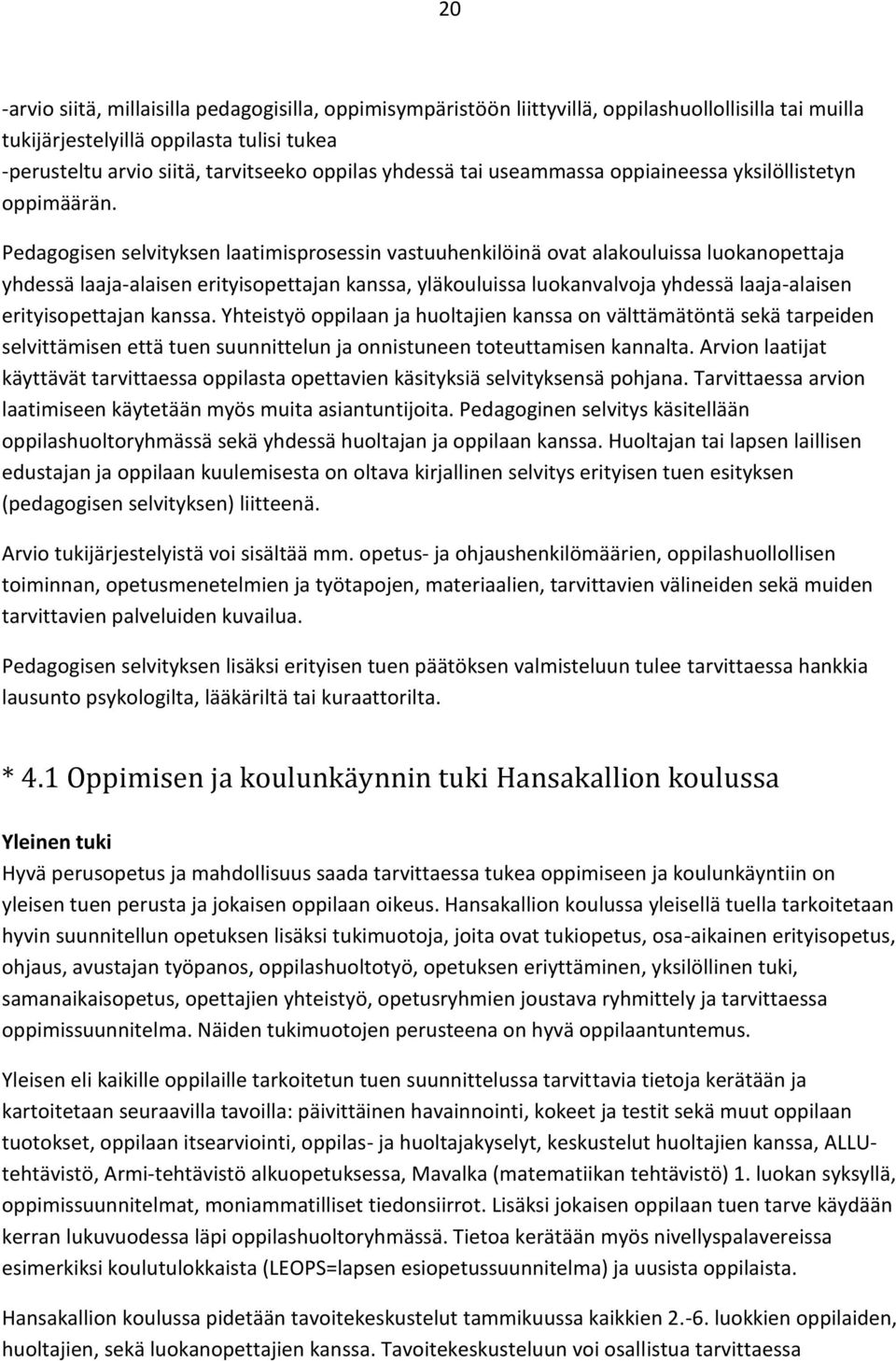 Pedagogisen selvityksen laatimisprosessin vastuuhenkilöinä ovat alakouluissa luokanopettaja yhdessä laaja-alaisen erityisopettajan kanssa, yläkouluissa luokanvalvoja yhdessä laaja-alaisen
