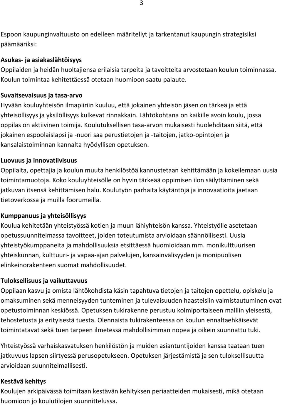 Suvaitsevaisuus ja tasa-arvo Hyvään kouluyhteisön ilmapiiriin kuuluu, että jokainen yhteisön jäsen on tärkeä ja että yhteisöllisyys ja yksilöllisyys kulkevat rinnakkain.