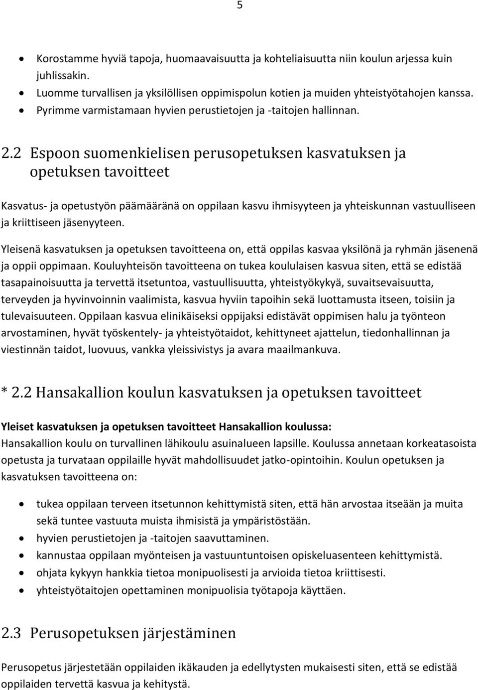 2 Espoon suomenkielisen perusopetuksen kasvatuksen ja opetuksen tavoitteet Kasvatus- ja opetustyön päämääränä on oppilaan kasvu ihmisyyteen ja yhteiskunnan vastuulliseen ja kriittiseen jäsenyyteen.