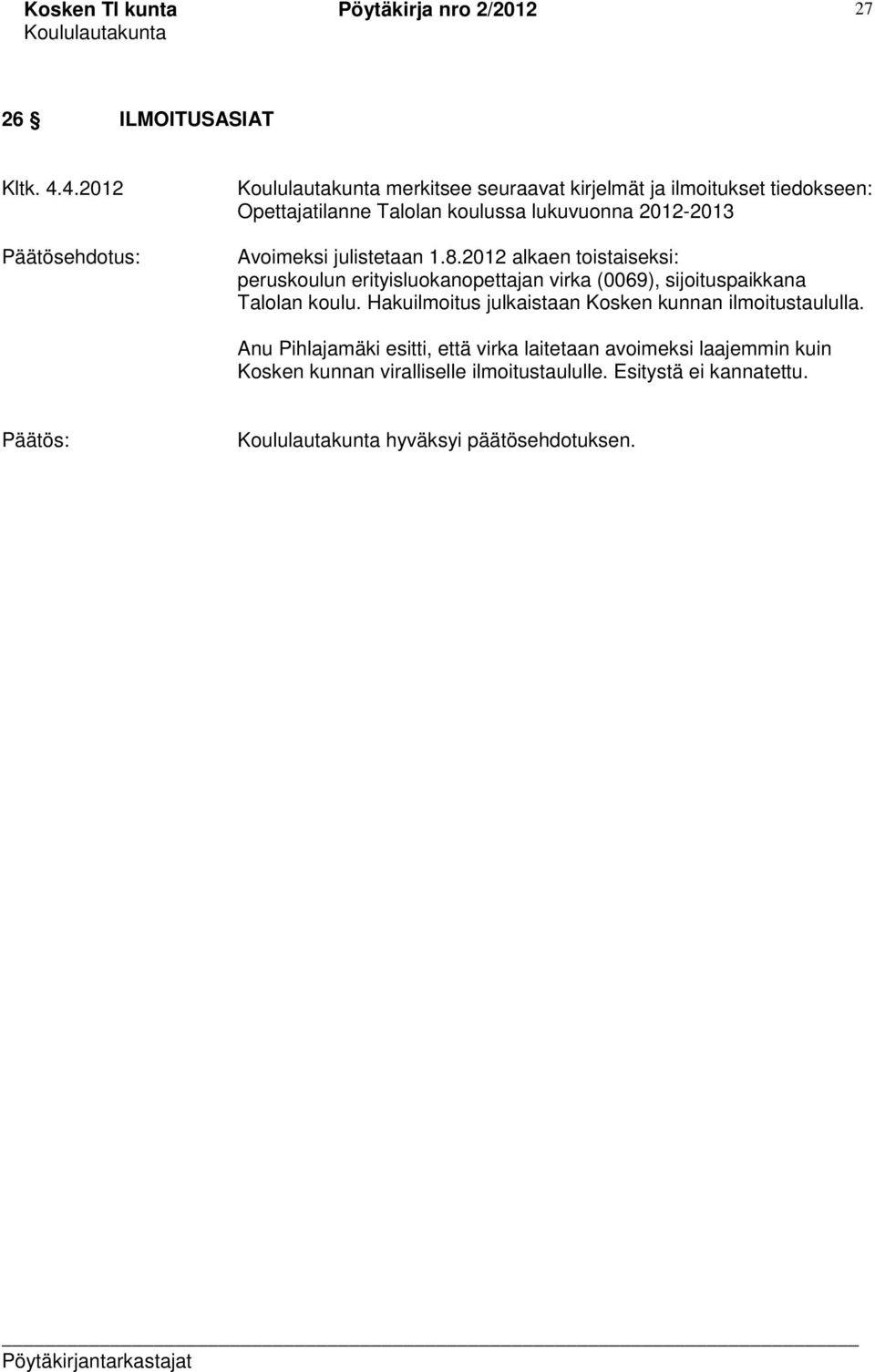 julistetaan 1.8.2012 alkaen toistaiseksi: peruskoulun erityisluokanopettajan virka (0069), sijoituspaikkana Talolan koulu.
