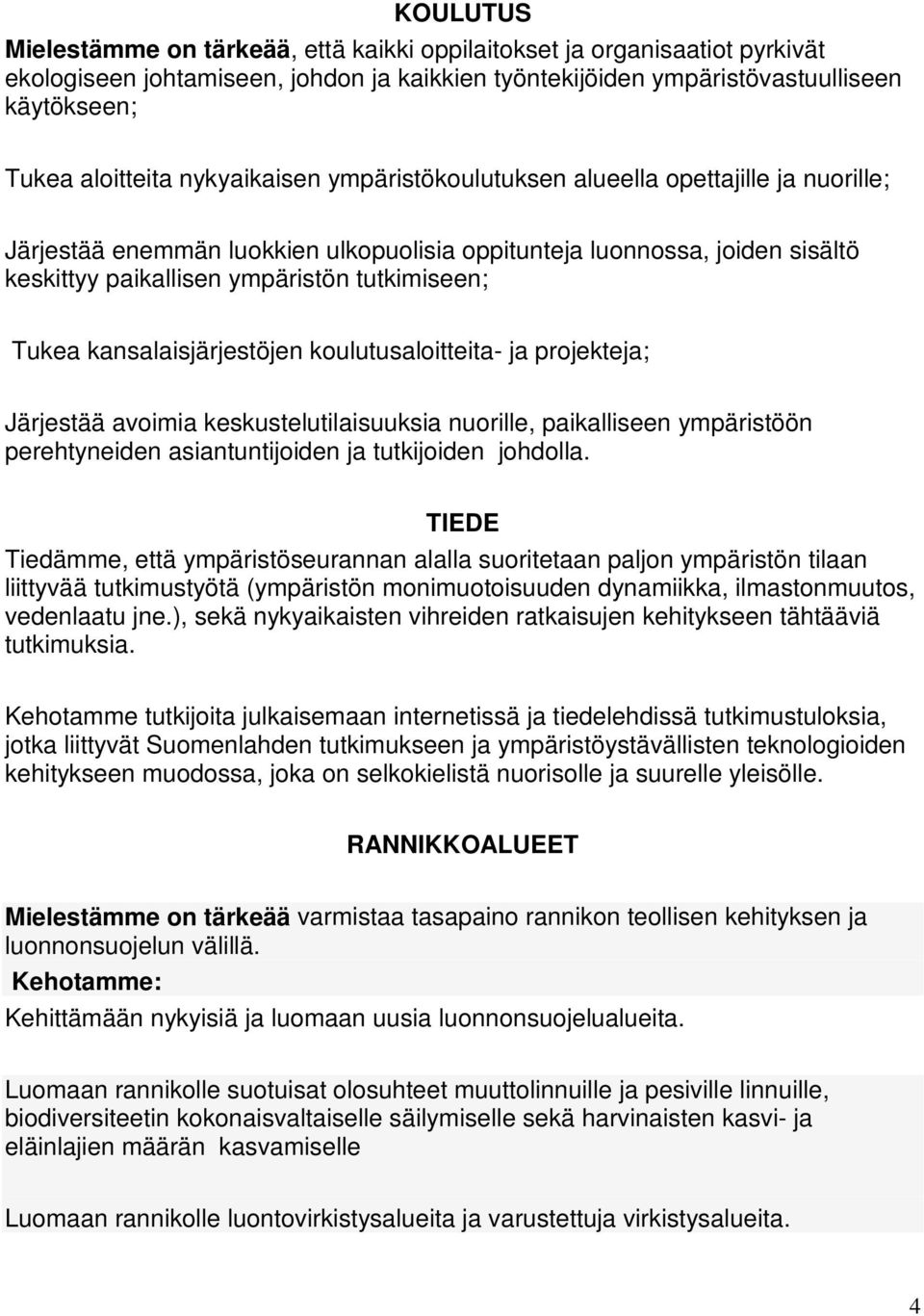 kansalaisjärjestöjen koulutusaloitteita- ja projekteja; Järjestää avoimia keskustelutilaisuuksia nuorille, paikalliseen ympäristöön perehtyneiden asiantuntijoiden ja tutkijoiden johdolla.