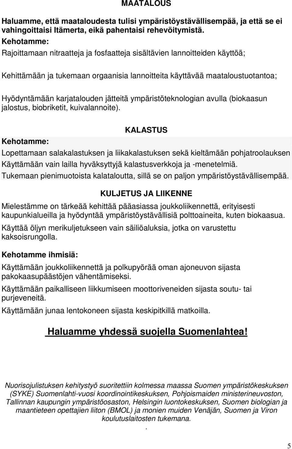 ympäristöteknologian avulla (biokaasun jalostus, biobriketit, kuivalannoite).