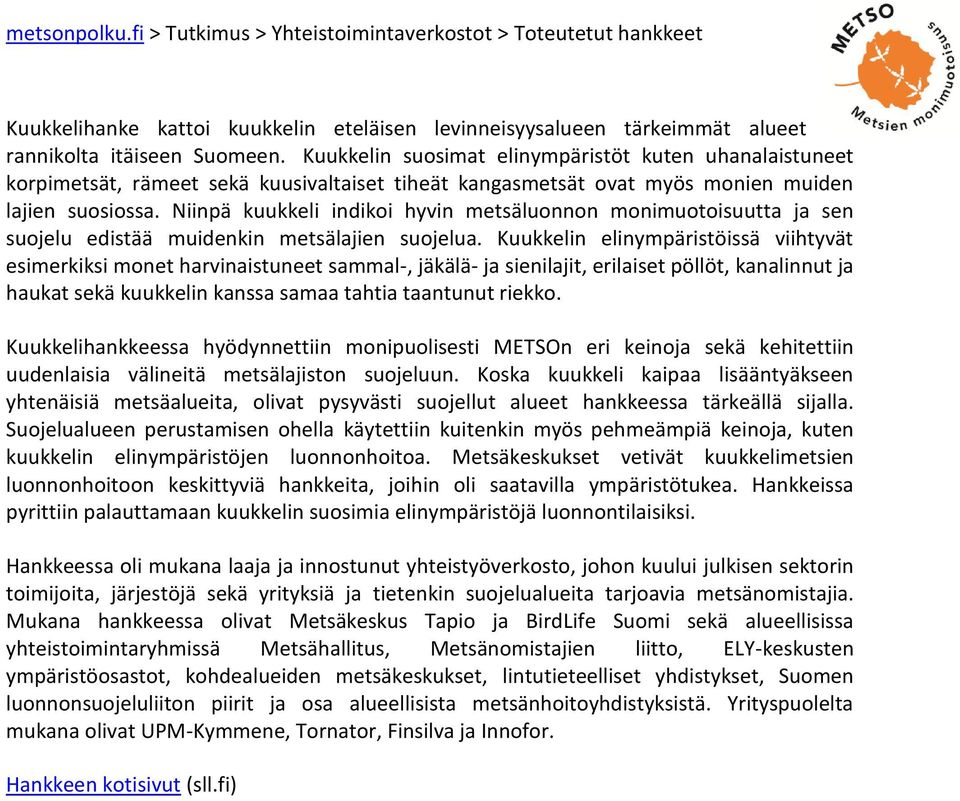 Niinpä kuukkeli indikoi hyvin metsäluonnon monimuotoisuutta ja sen suojelu edistää muidenkin metsälajien suojelua.