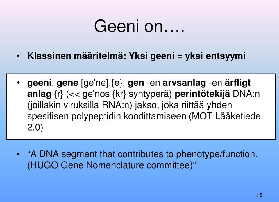 -en ärfligt anlag {r} (<< ge'nos {kr} syntyperä) perintötekijä DNA:n (joillakin viruksilla