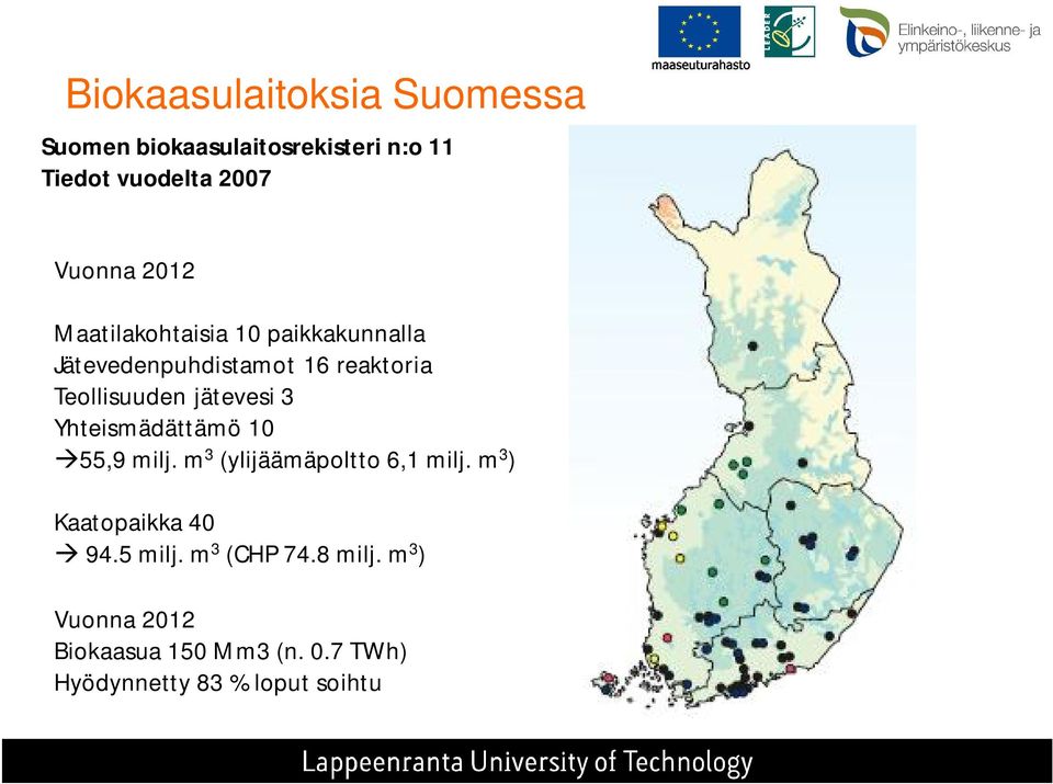 3 Yhteismädättämö 10 55,9 milj. m 3 (ylijäämäpoltto 6,1 milj. m 3 ) Kaatopaikka 40 94.5 milj.