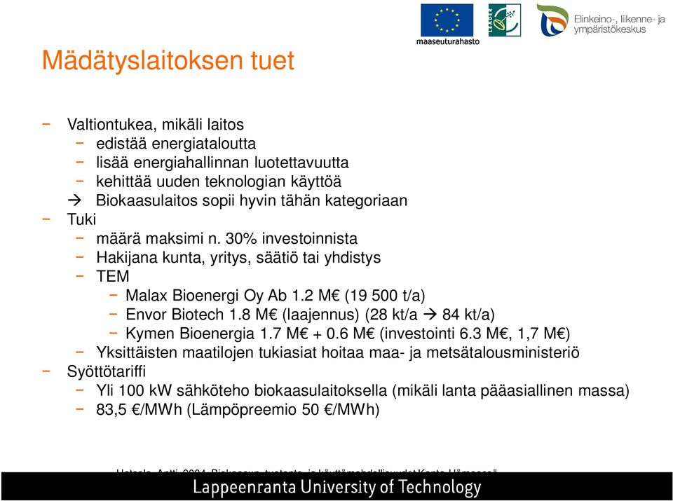 8 M (laajennus) (28 kt/a 84 kt/a) Kymen Bioenergia 1.7 M + 0.6 M (investointi 6.