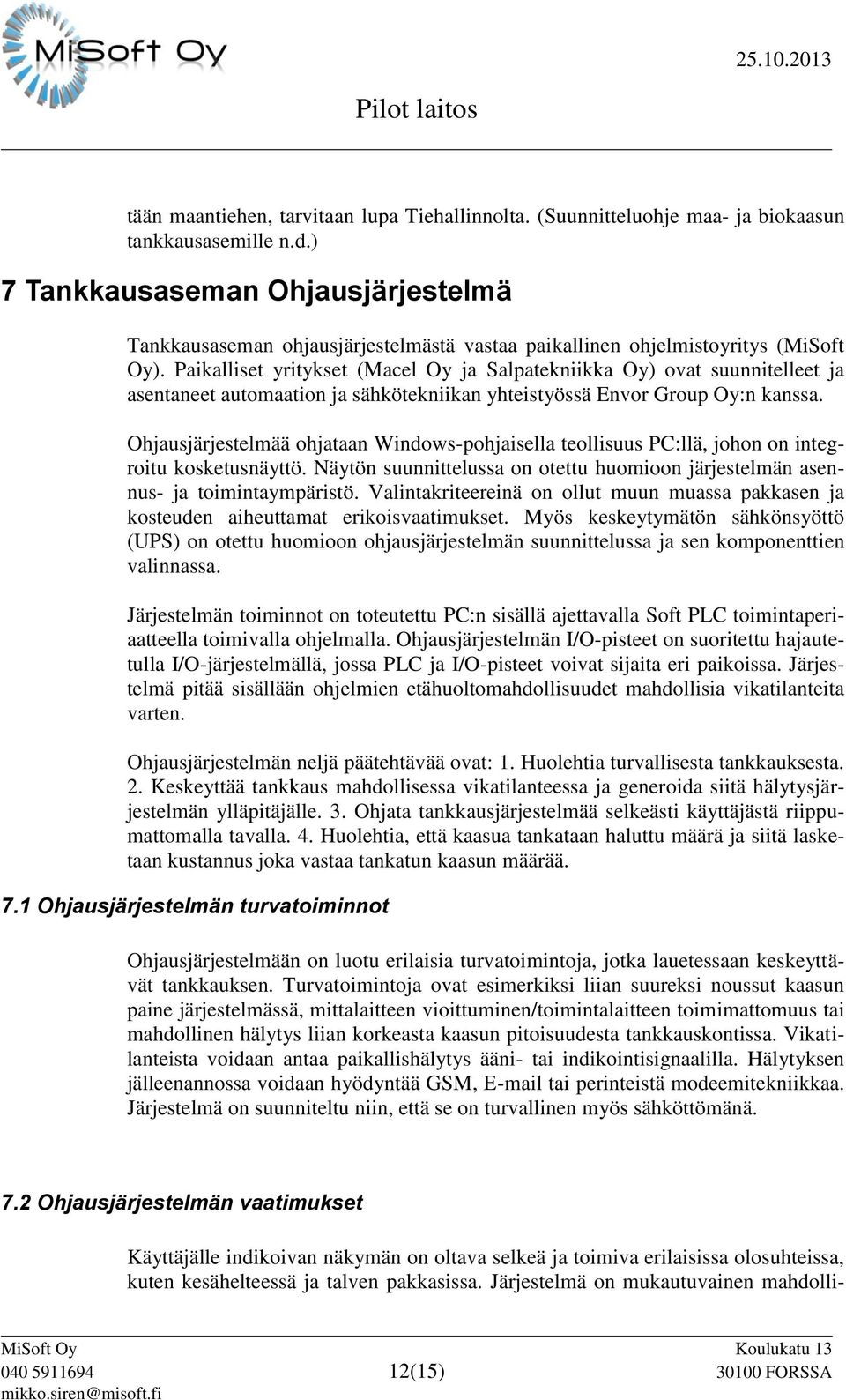 Paikalliset yritykset (Macel Oy ja Salpatekniikka Oy) ovat suunnitelleet ja asentaneet automaation ja sähkötekniikan yhteistyössä Envor Group Oy:n kanssa.