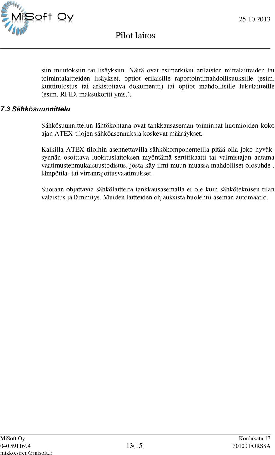 Kaikilla ATEX-tiloihin asennettavilla sähkökomponenteilla pitää olla joko hyväksynnän osoittava luokituslaitoksen myöntämä sertifikaatti tai valmistajan antama vaatimustenmukaisuustodistus, josta käy