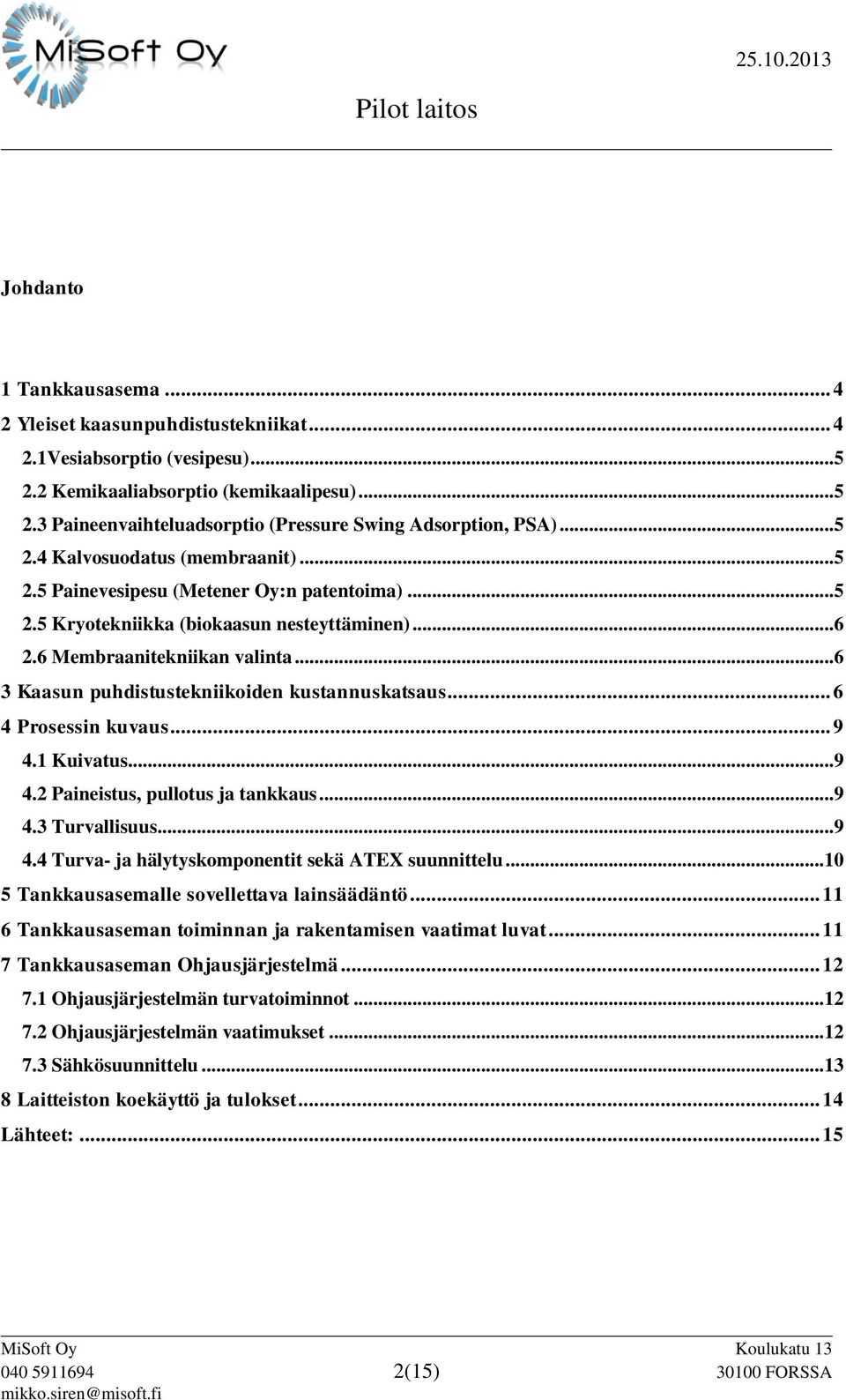 ..6 3 Kaasun puhdistustekniikoiden kustannuskatsaus... 6 4 Prosessin kuvaus... 9 4.1 Kuivatus...9 4.2 Paineistus, pullotus ja tankkaus...9 4.3 Turvallisuus...9 4.4 Turva- ja hälytyskomponentit sekä ATEX suunnittelu.